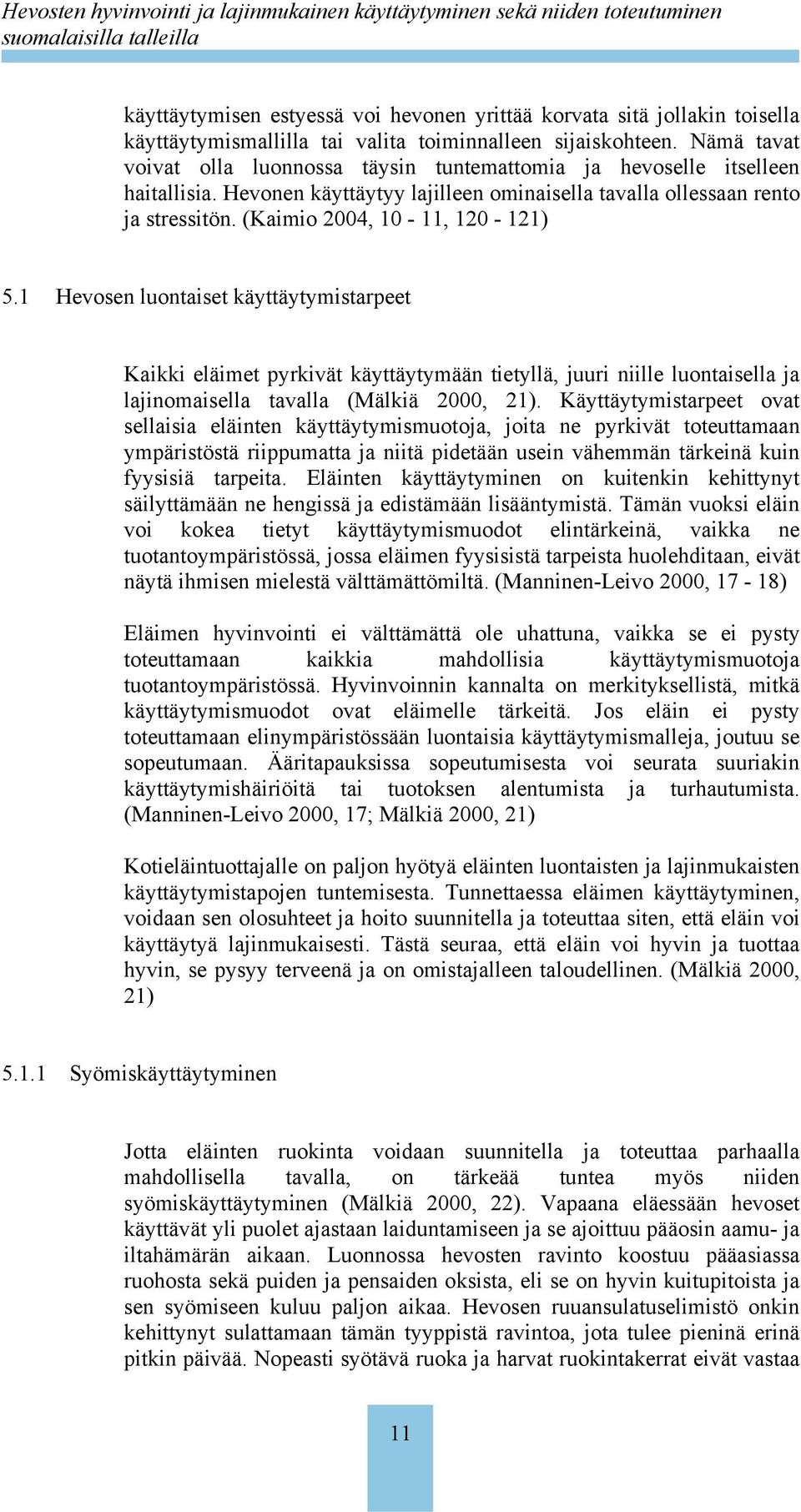 (Kaimio 2004, 10-11, 120-121) 5.1 Hevosen luontaiset käyttäytymistarpeet Kaikki eläimet pyrkivät käyttäytymään tietyllä, juuri niille luontaisella ja lajinomaisella tavalla (Mälkiä 2000, 21).