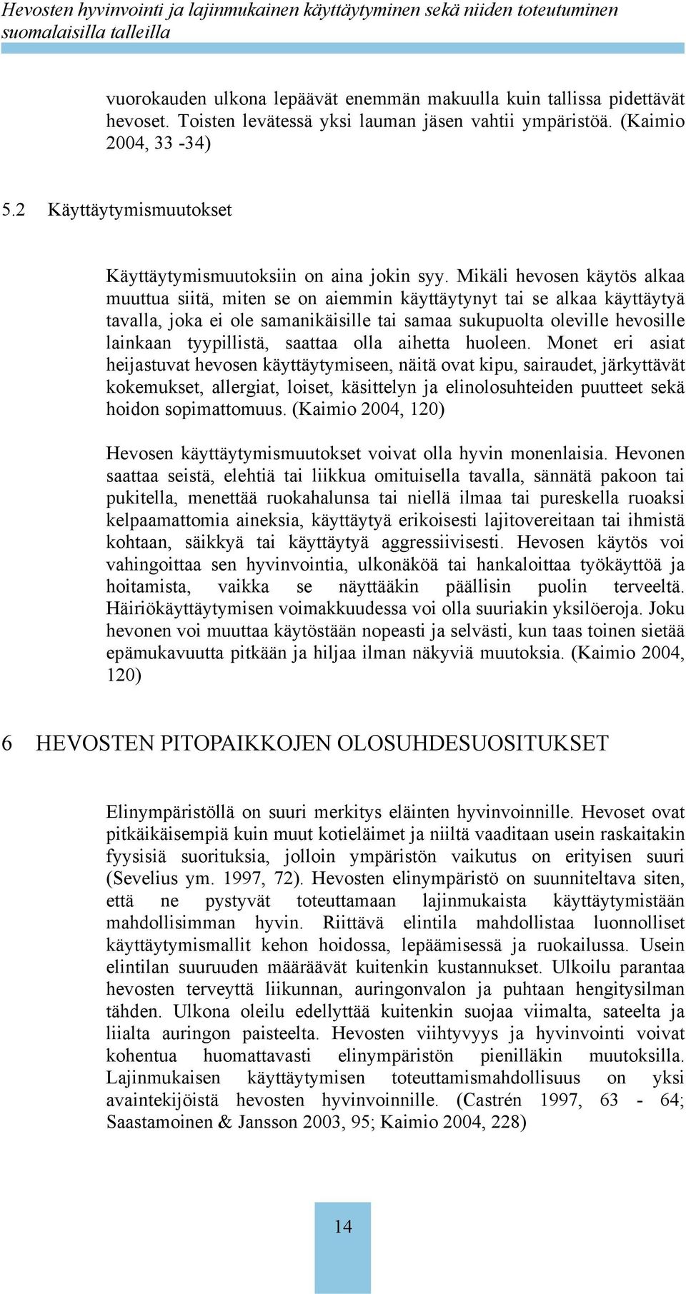 Mikäli hevosen käytös alkaa muuttua siitä, miten se on aiemmin käyttäytynyt tai se alkaa käyttäytyä tavalla, joka ei ole samanikäisille tai samaa sukupuolta oleville hevosille lainkaan tyypillistä,