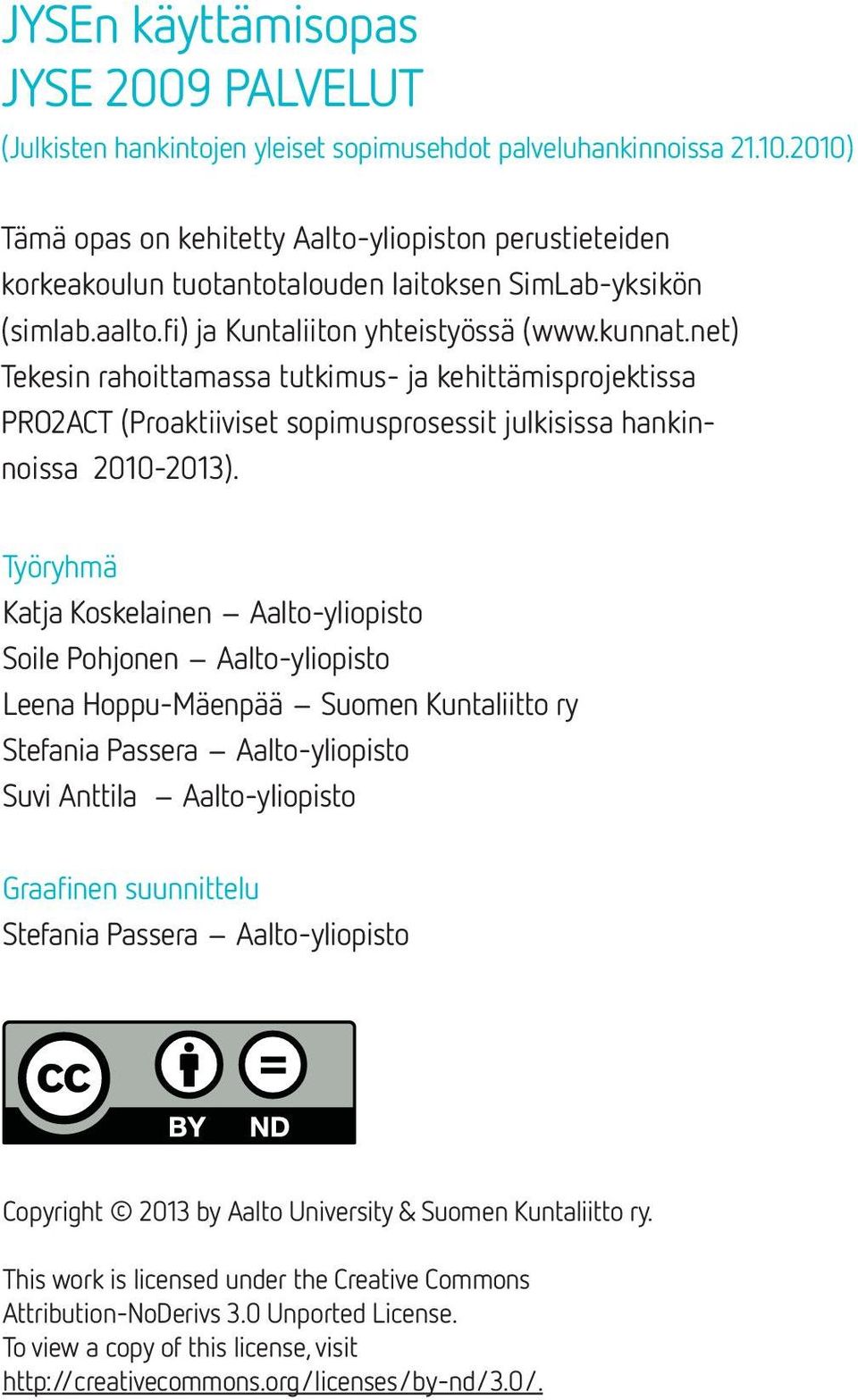 net) Tekesin rahoittamassa tutkimus- ja kehittämisprojektissa PRO2ACT (Proaktiiviset sopimusprosessit julkisissa hankinnoissa 2010-2013).