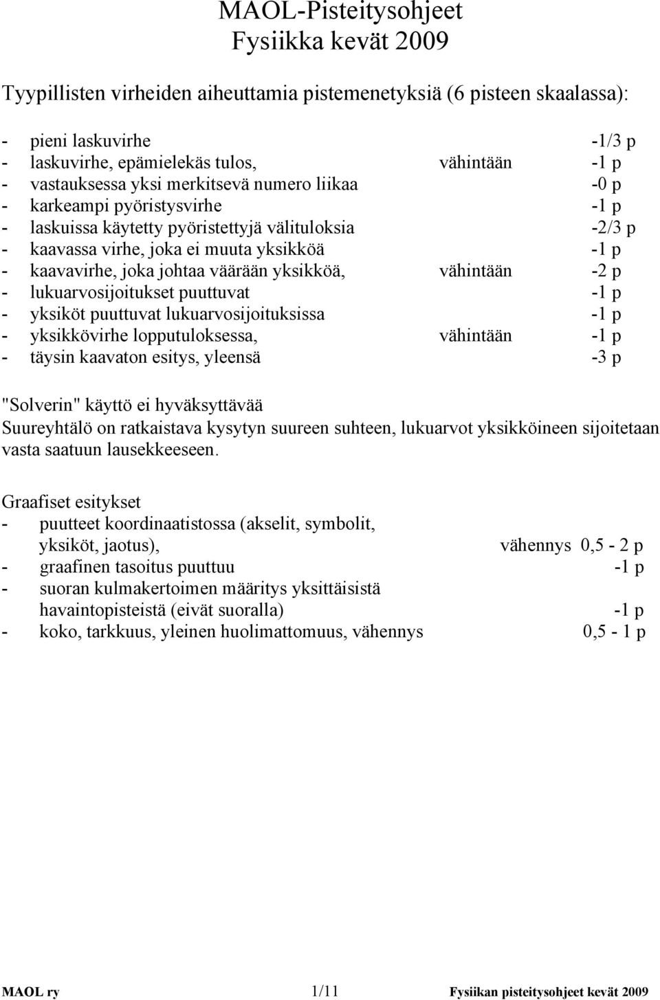 puuttuvat - - yksköt puuttuvat lukuarvosjotuksssa - - ykskkövrhe lopputuloksessa, vähntään - - täysn kaavaton estys, yleensä -3 p "Solvern" käyttö e hyväksyttävää Suureyhtälö on ratkastava kysytyn