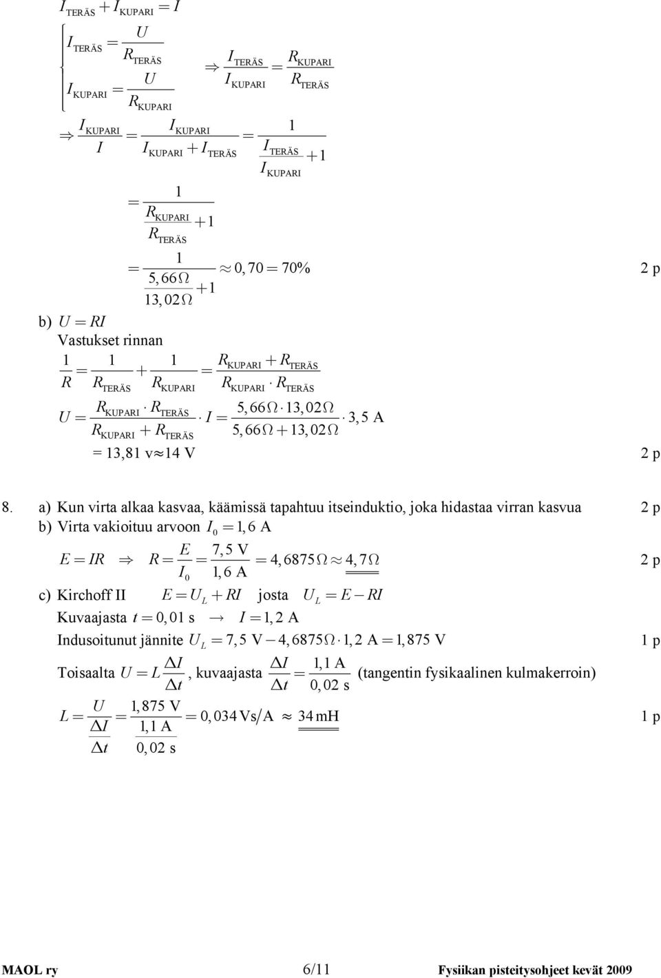 a) Kun vrta alkaa kasvaa, käämssä tapahtuu tsendukto, joka hdastaa vrran kasvua p b) Vrta vakotuu arvoon I, 6 E IR E 7,5 V R 4,6875Ω 4,7Ω I, 6 p c) Krchoff II E UL+ RI josta