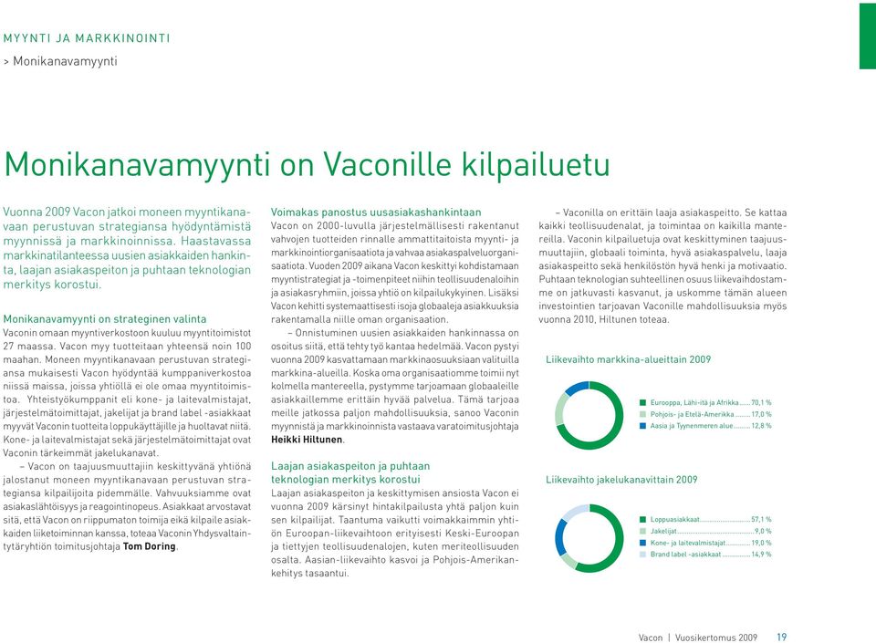 Monikanavamyynti on strateginen valinta Vaconin omaan myyntiverkostoon kuuluu myyntitoimistot 27 maassa. Vacon myy tuotteitaan yhteensä noin 100 maahan.