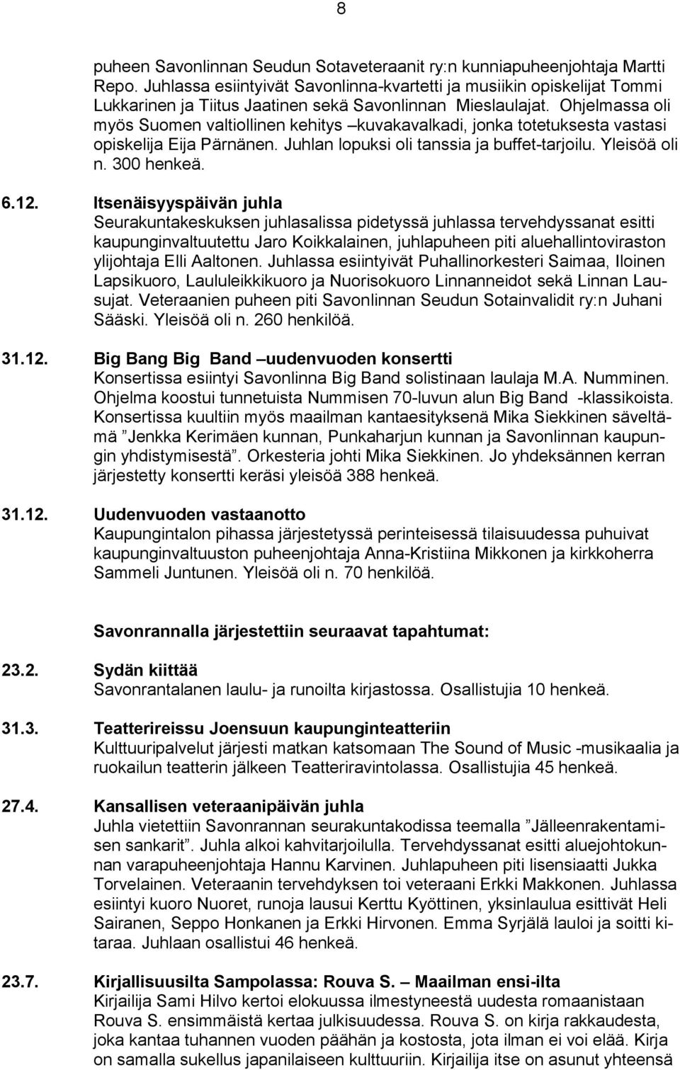 Ohjelmassa oli myös Suomen valtiollinen kehitys kuvakavalkadi, jonka totetuksesta vastasi opiskelija Eija Pärnänen. Juhlan lopuksi oli tanssia ja buffet-tarjoilu. Yleisöä oli n. 300 henkeä. 6.12.