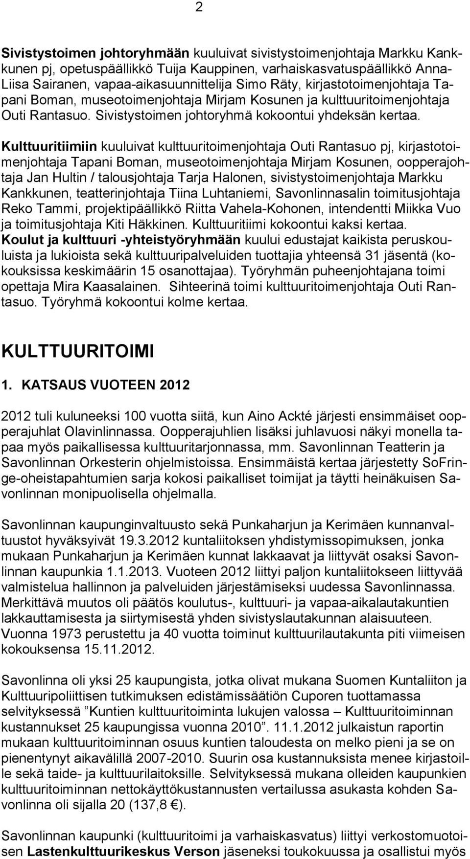 Kulttuuritiimiin kuuluivat kulttuuritoimenjohtaja Outi Rantasuo pj, kirjastotoimenjohtaja Tapani Boman, museotoimenjohtaja Mirjam Kosunen, oopperajohtaja Jan Hultin / talousjohtaja Tarja Halonen,