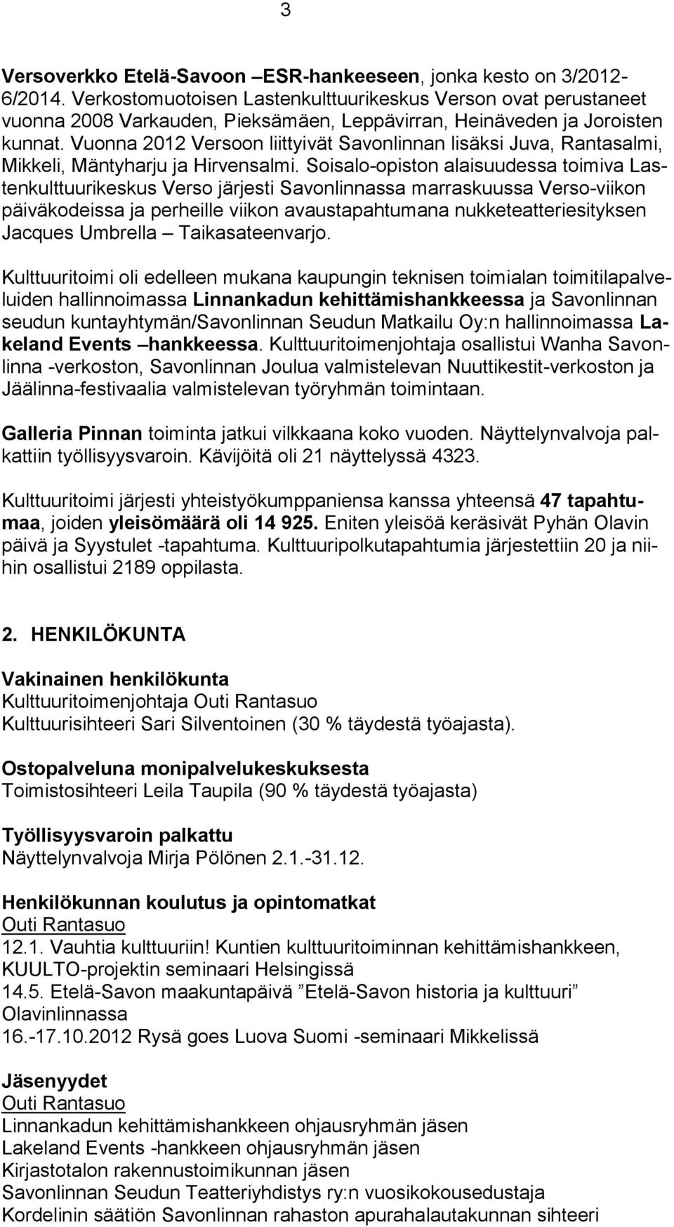 Vuonna 2012 Versoon liittyivät Savonlinnan lisäksi Juva, Rantasalmi, Mikkeli, Mäntyharju ja Hirvensalmi.