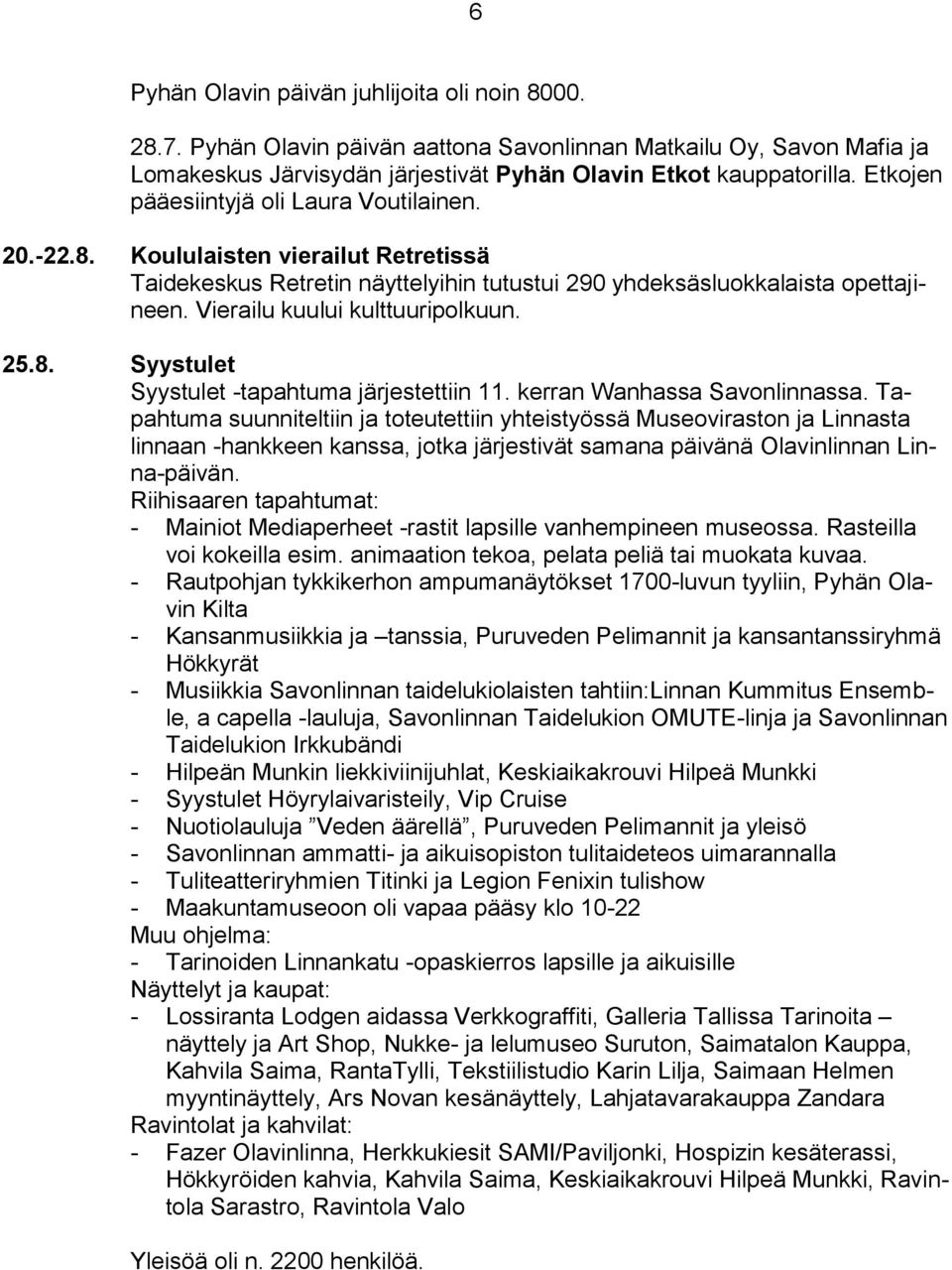 Vierailu kuului kulttuuripolkuun. 25.8. Syystulet Syystulet -tapahtuma järjestettiin 11. kerran Wanhassa Savonlinnassa.