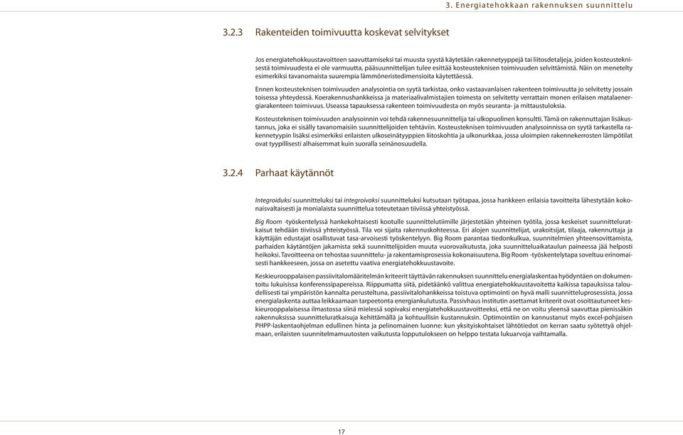 ei ole varmuutta, pääsuunnittelijan tulee esittää kosteusteknisen toimivuuden selvittämistä. Näin on menetelty esimerkiksi tavanomaista suurempia lämmöneristedimensioita käytettäessä.