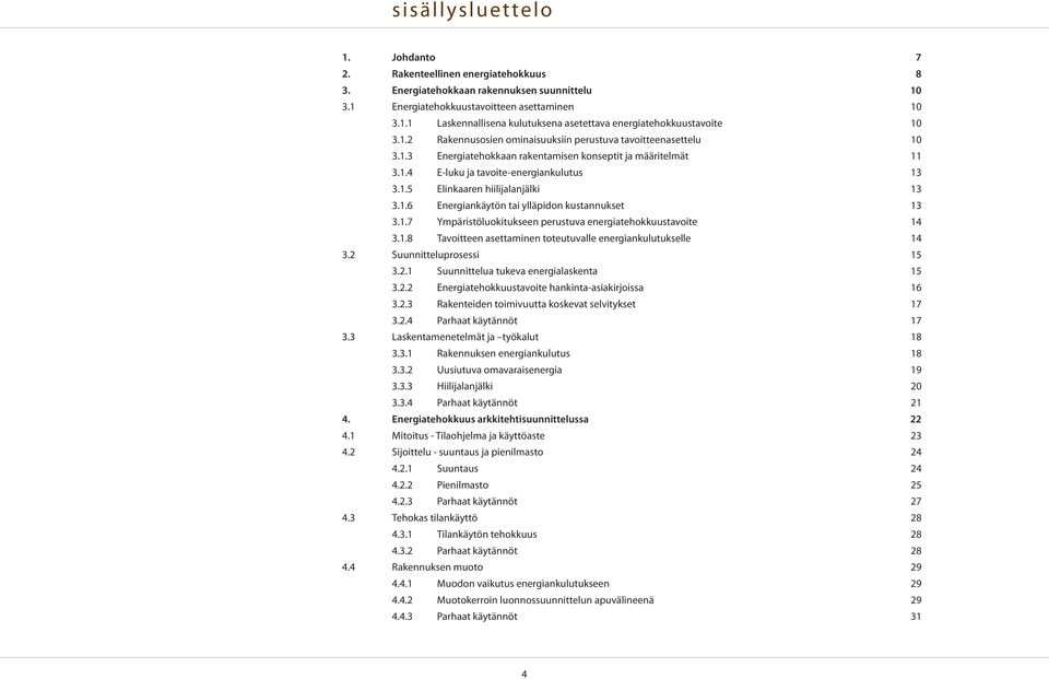 . E-luku ja tavoite-energiankulutus..5 Elinkaaren hiilijalanjälki..6 Energiankäytön tai ylläpidon kustannukset..7 Ympäristöluokitukseen perustuva energiatehokkuustavoite.