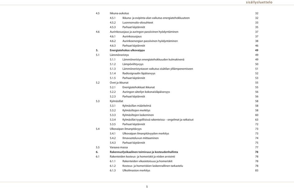 . Lämmöneristystason vaikutus sisätilan ylilämpenemiseen 5 5.. Radiosignaalin läpäisevyys 5 5..5 Parhaat käytännöt 5 5. Ovet ja ikkunat 55 5.. Enerigiatehokkaat ikkunat 55 5.