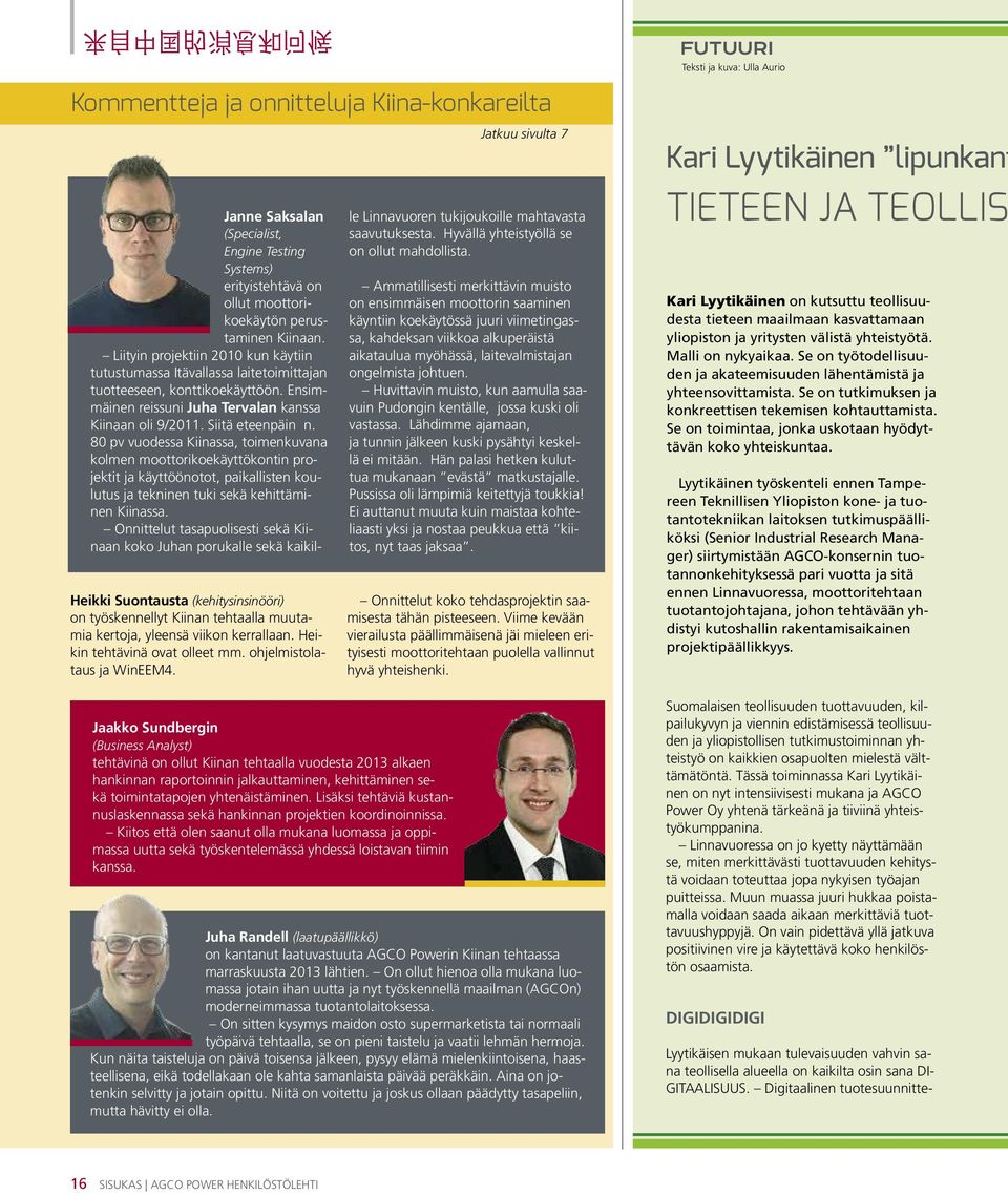 Liityin projektiin 2010 kun käytiin tutustumassa Itävallassa laitetoimittajan tuotteeseen, konttikoekäyttöön. Ensimmäinen reissuni Juha Tervalan kanssa Kiinaan oli 9/2011. Siitä eteenpäin n.