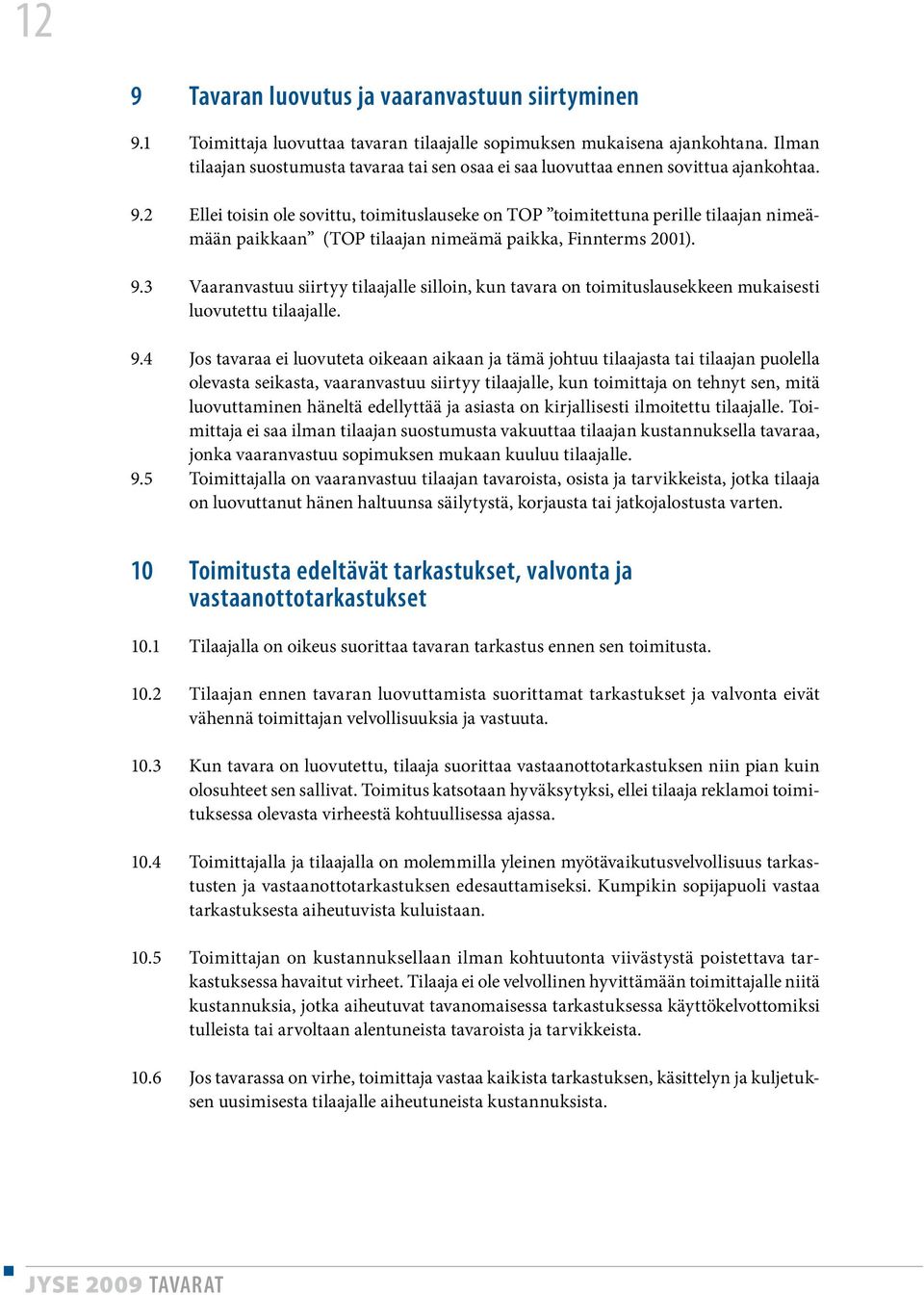 2 Ellei toisin ole sovittu, toimituslauseke on TOP toimitettuna perille tilaajan nimeämään paikkaan (TOP tilaajan nimeämä paikka, Finnterms 2001). 9.