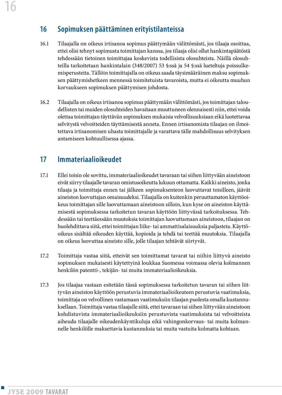 toimittajaa koskevista todellisista olosuhteista. Näillä olosuhteilla tarkoitetaan hankintalain (348/2007) 53 :ssä ja 54 :ssä lueteltuja poissulkemisperusteita.