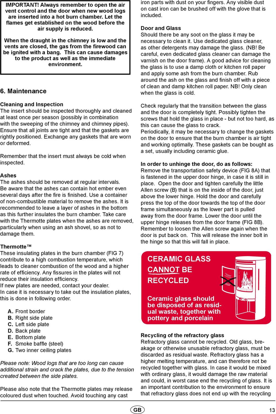 This can cause damages to the product as well as the immediate environment. 6.