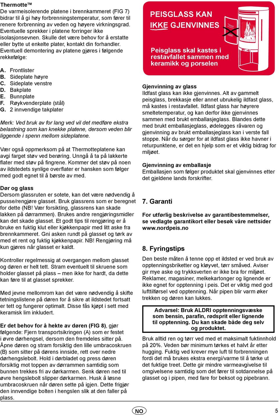 Eventuell demontering av platene gjøres i følgende rekkefølge: A. Frontlister B. Sideplate høyre C. Sideplate venstre D. Bakplate E. Bunnplate F. Røykvenderplate (stål) G.