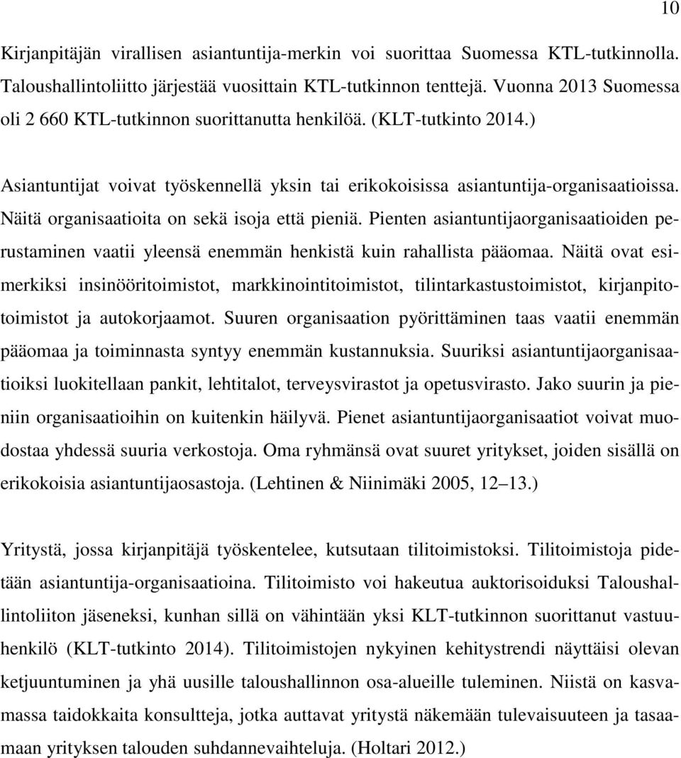 Näitä organisaatioita on sekä isoja että pieniä. Pienten asiantuntijaorganisaatioiden perustaminen vaatii yleensä enemmän henkistä kuin rahallista pääomaa.