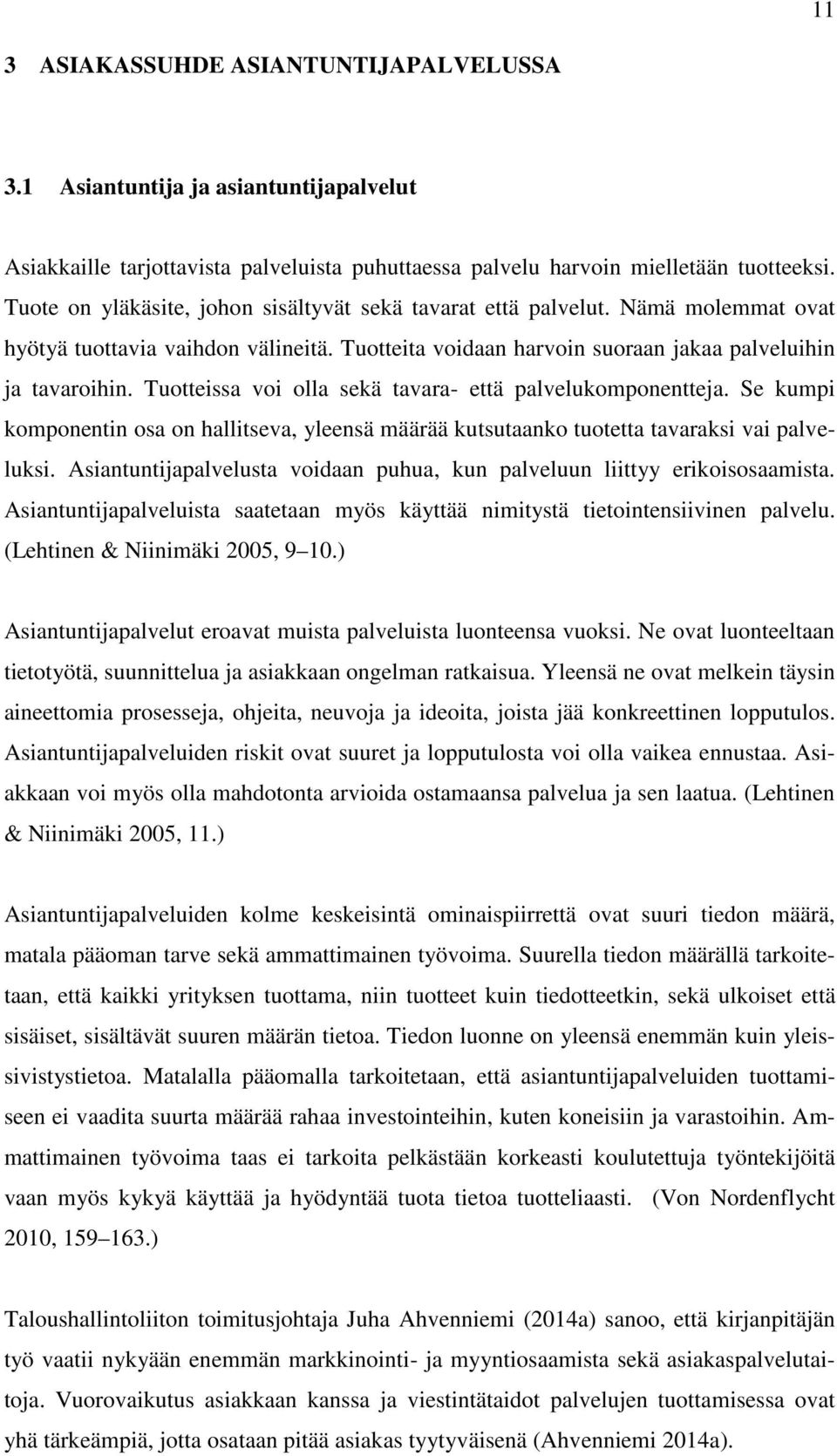 Tuotteissa voi olla sekä tavara- että palvelukomponentteja. Se kumpi komponentin osa on hallitseva, yleensä määrää kutsutaanko tuotetta tavaraksi vai palveluksi.