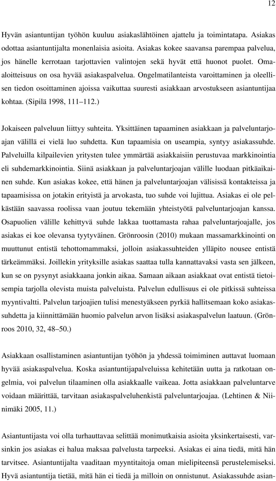 Ongelmatilanteista varoittaminen ja oleellisen tiedon osoittaminen ajoissa vaikuttaa suuresti asiakkaan arvostukseen asiantuntijaa kohtaa. (Sipilä 1998, 111 112.) Jokaiseen palveluun liittyy suhteita.