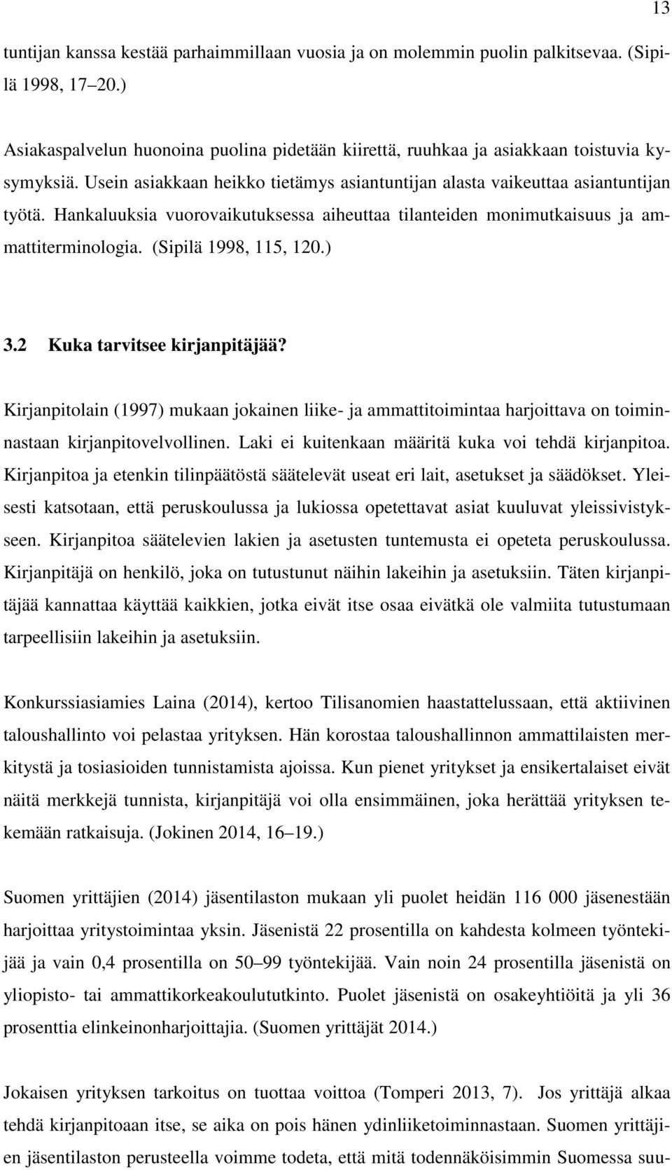 (Sipilä 1998, 115, 120.) 3.2 Kuka tarvitsee kirjanpitäjää? Kirjanpitolain (1997) mukaan jokainen liike- ja ammattitoimintaa harjoittava on toiminnastaan kirjanpitovelvollinen.