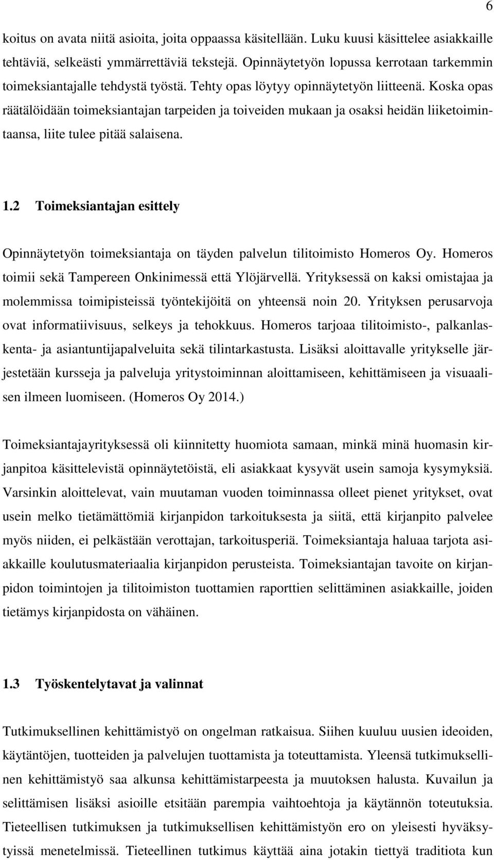 Koska opas räätälöidään toimeksiantajan tarpeiden ja toiveiden mukaan ja osaksi heidän liiketoimintaansa, liite tulee pitää salaisena. 1.