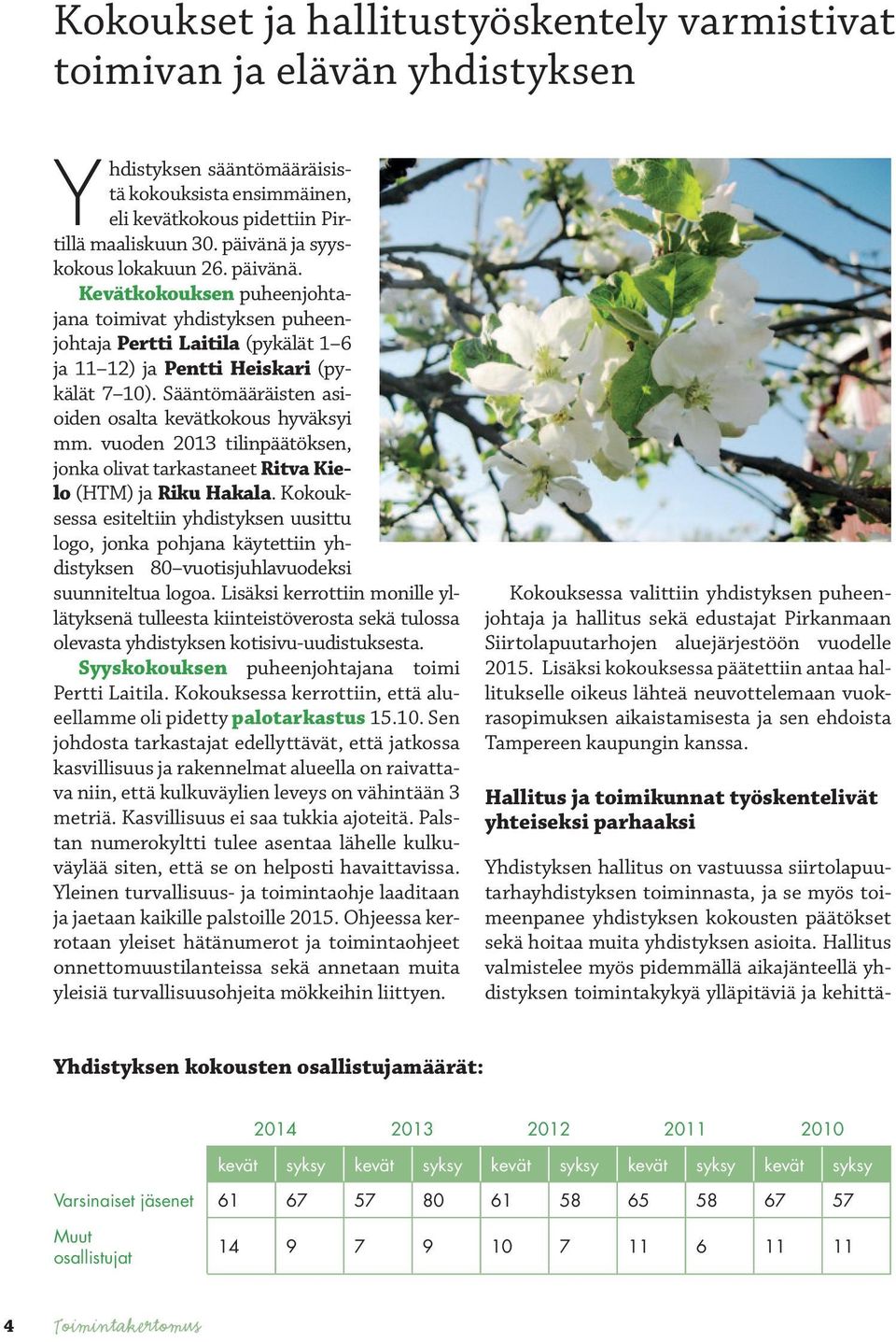 Sääntömääräisten asioiden osalta kevätkokous hyväksyi mm. vuoden 2013 tilinpäätöksen, jonka olivat tarkastaneet Ritva Kielo (HTM) ja Riku Hakala.