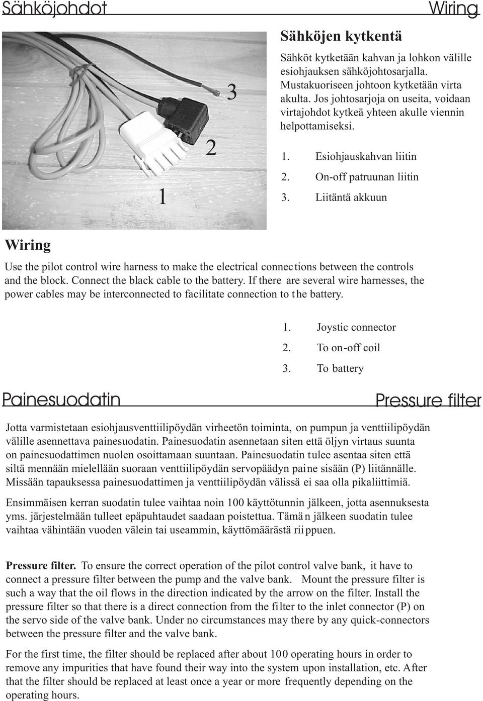 Liitäntä akkuun Wiring Wiring Use the pilot control wire harness to make the electrical connections between the controls and the block. Connect the black cable to the battery.