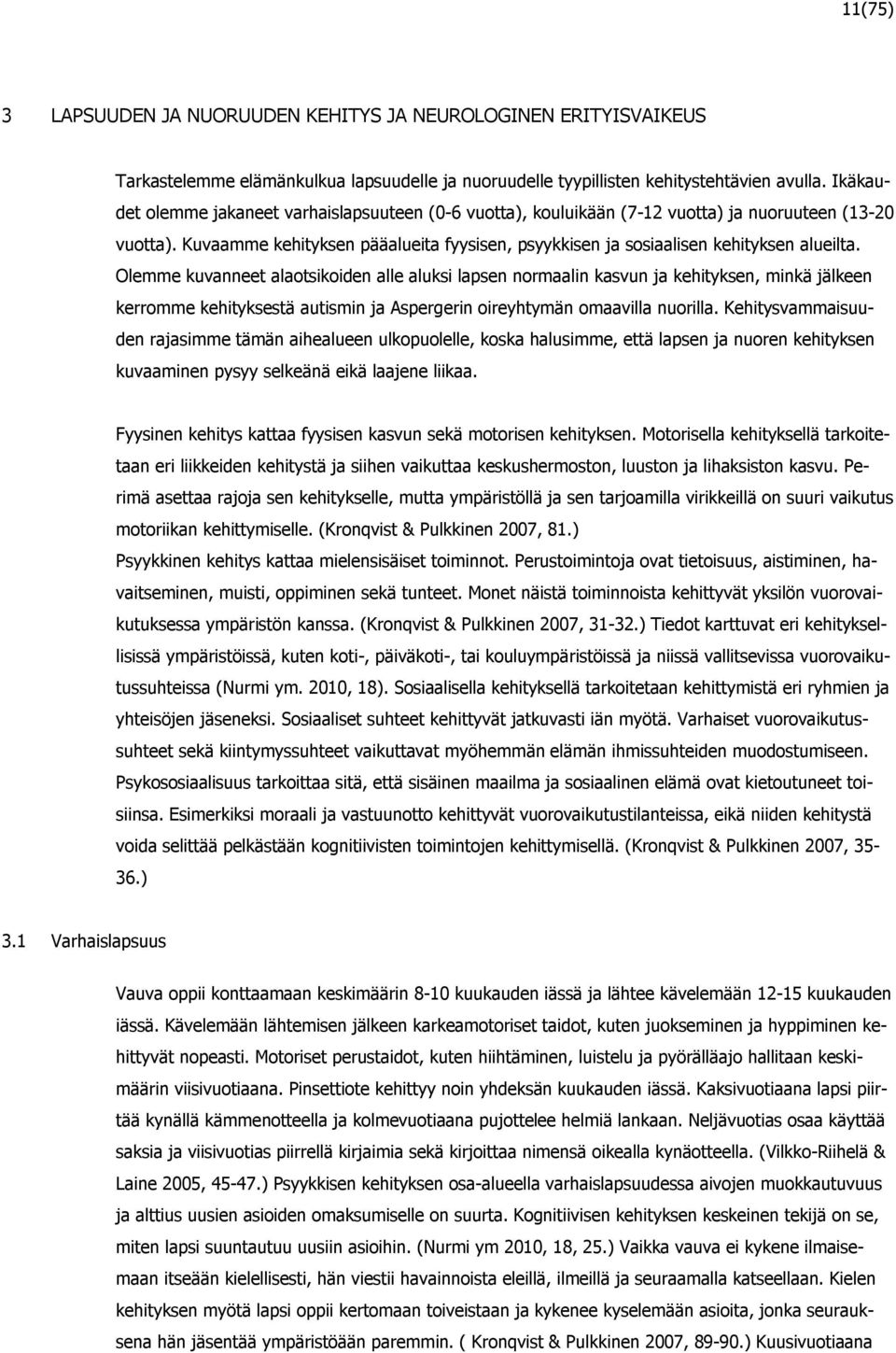 Olemme kuvanneet alaotsikoiden alle aluksi lapsen normaalin kasvun ja kehityksen, minkä jälkeen kerromme kehityksestä autismin ja Aspergerin oireyhtymän omaavilla nuorilla.