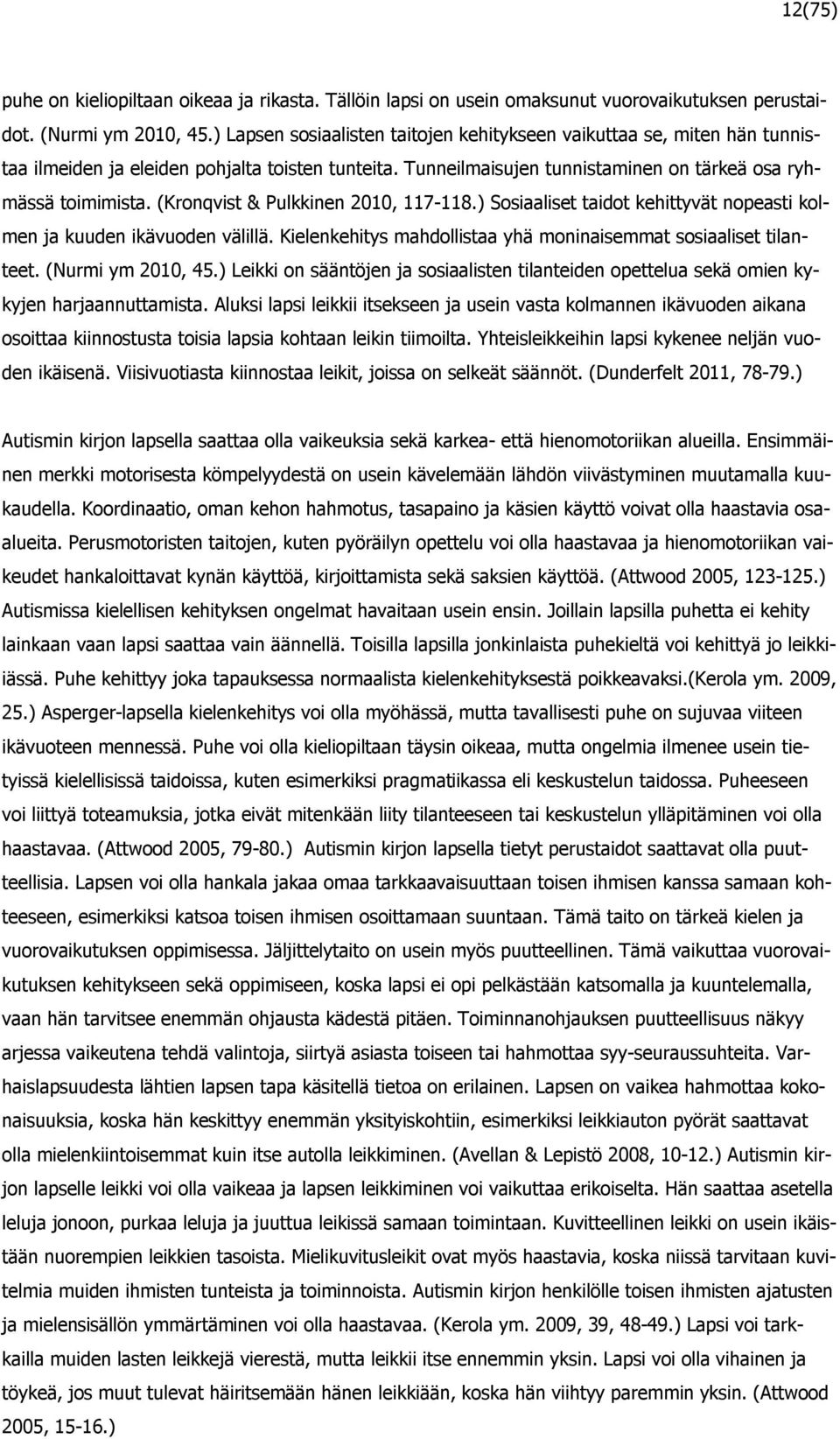 (Kronqvist & Pulkkinen 2010, 117-118.) Sosiaaliset taidot kehittyvät nopeasti kolmen ja kuuden ikävuoden välillä. Kielenkehitys mahdollistaa yhä moninaisemmat sosiaaliset tilanteet.