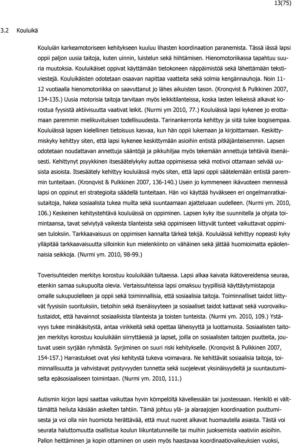 Kouluikäisten odotetaan osaavan napittaa vaatteita sekä solmia kengännauhoja. Noin 11-12 vuotiaalla hienomotoriikka on saavuttanut jo lähes aikuisten tason. (Kronqvist & Pulkkinen 2007, 134-135.