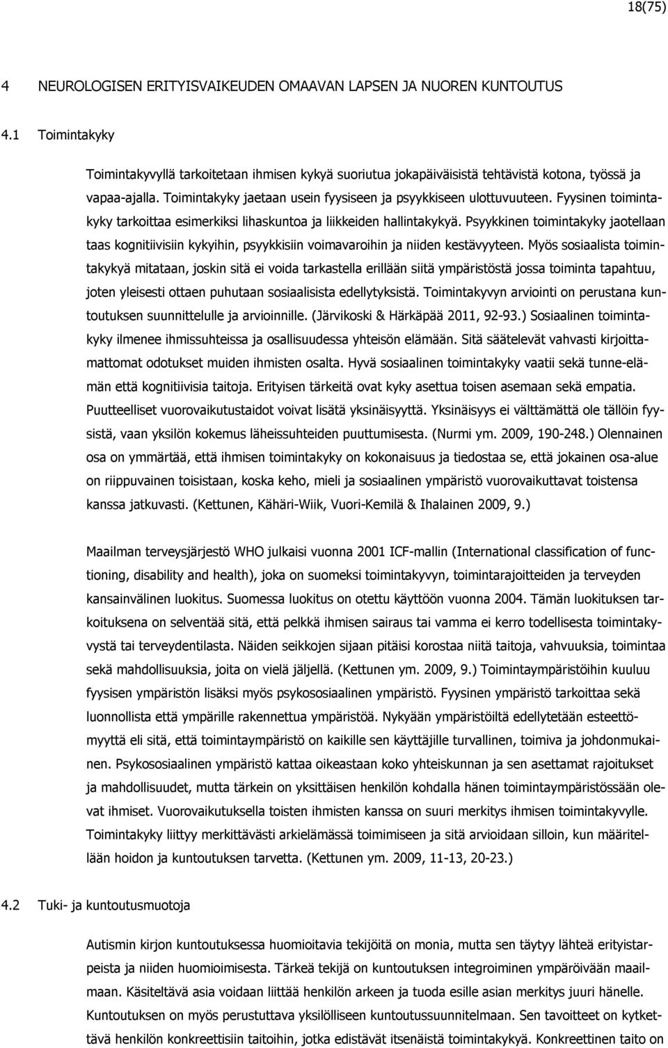 Fyysinen toimintakyky tarkoittaa esimerkiksi lihaskuntoa ja liikkeiden hallintakykyä. Psyykkinen toimintakyky jaotellaan taas kognitiivisiin kykyihin, psyykkisiin voimavaroihin ja niiden kestävyyteen.