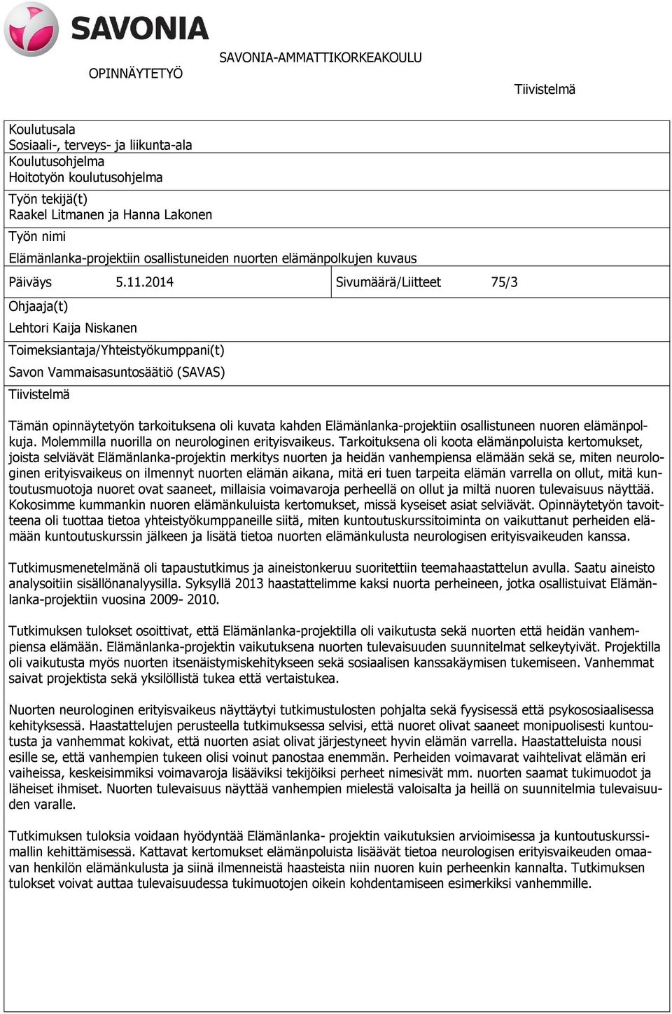 2014 Sivumäärä/Liitteet 75/3 Ohjaaja(t) Lehtori Kaija Niskanen Toimeksiantaja/Yhteistyökumppani(t) Savon Vammaisasuntosäätiö (SAVAS) Tiivistelmä Tämän opinnäytetyön tarkoituksena oli kuvata kahden