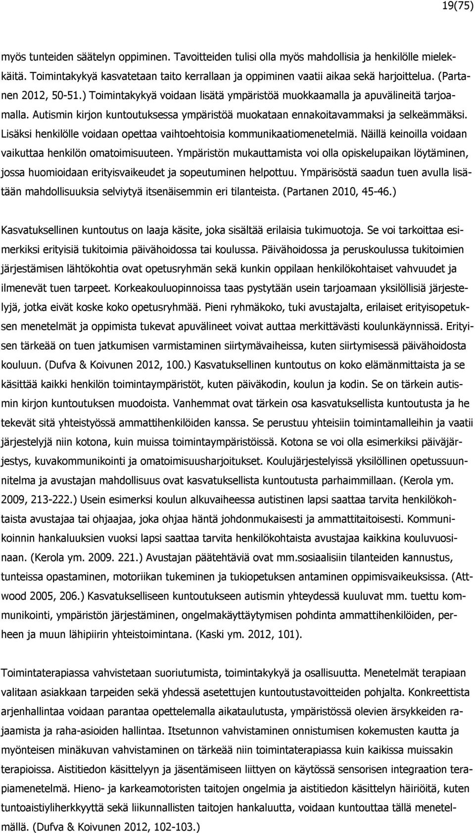 Lisäksi henkilölle voidaan opettaa vaihtoehtoisia kommunikaatiomenetelmiä. Näillä keinoilla voidaan vaikuttaa henkilön omatoimisuuteen.