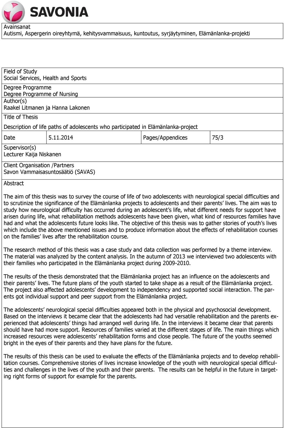 2014 Pages/Appendices 75/3 Supervisor(s) Lecturer Kaija Niskanen Client Organisation /Partners Savon Vammaisasuntosäätiö (SAVAS) Abstract The aim of this thesis was to survey the course of life of