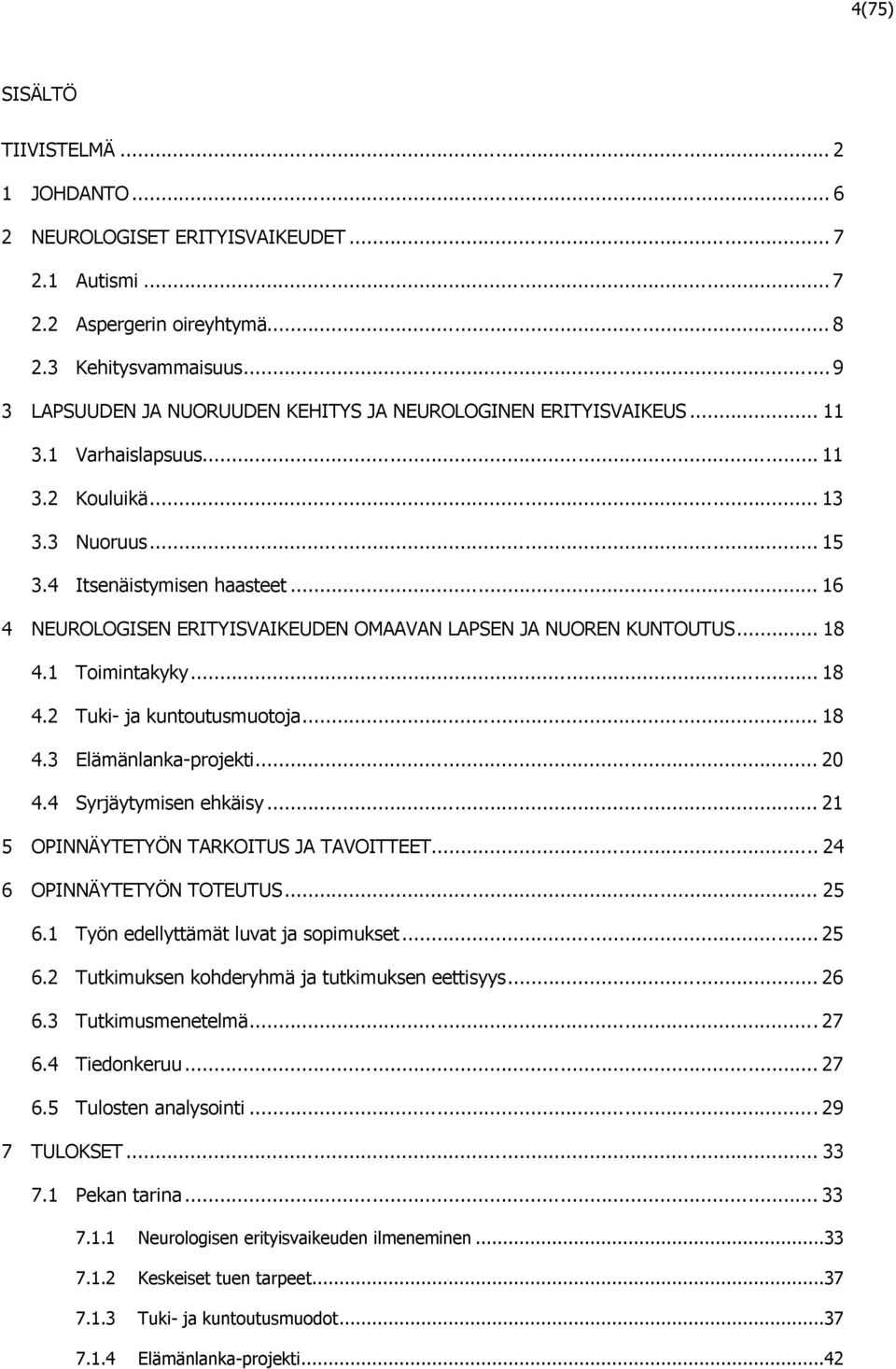 .. 16 4 NEUROLOGISEN ERITYISVAIKEUDEN OMAAVAN LAPSEN JA NUOREN KUNTOUTUS... 18 4.1 Toimintakyky... 18 4.2 Tuki- ja kuntoutusmuotoja... 18 4.3 Elämänlanka-projekti... 20 4.4 Syrjäytymisen ehkäisy.