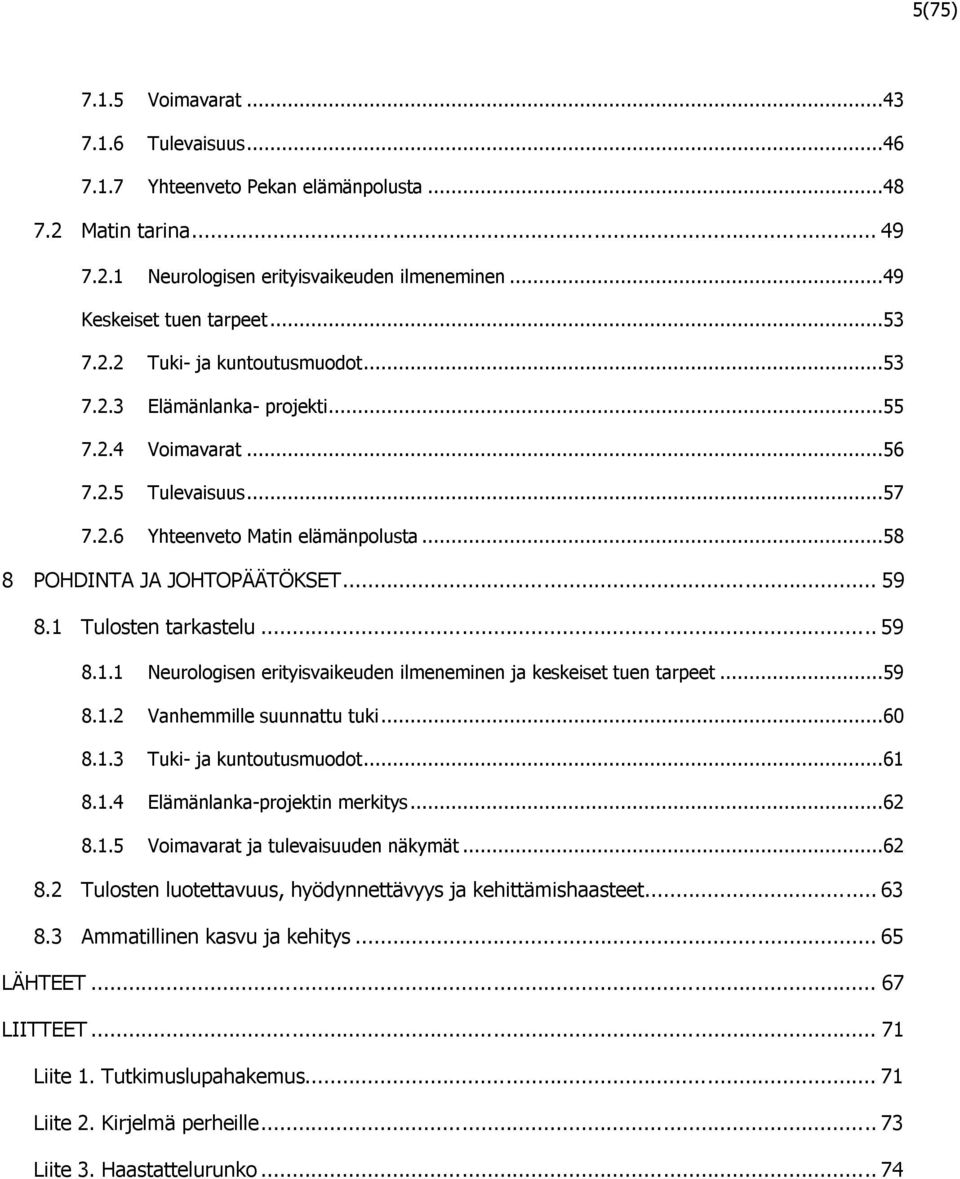 1 Tulosten tarkastelu... 59 8.1.1 Neurologisen erityisvaikeuden ilmeneminen ja keskeiset tuen tarpeet...59 8.1.2 Vanhemmille suunnattu tuki...60 8.1.3 Tuki- ja kuntoutusmuodot...61 8.1.4 Elämänlanka-projektin merkitys.