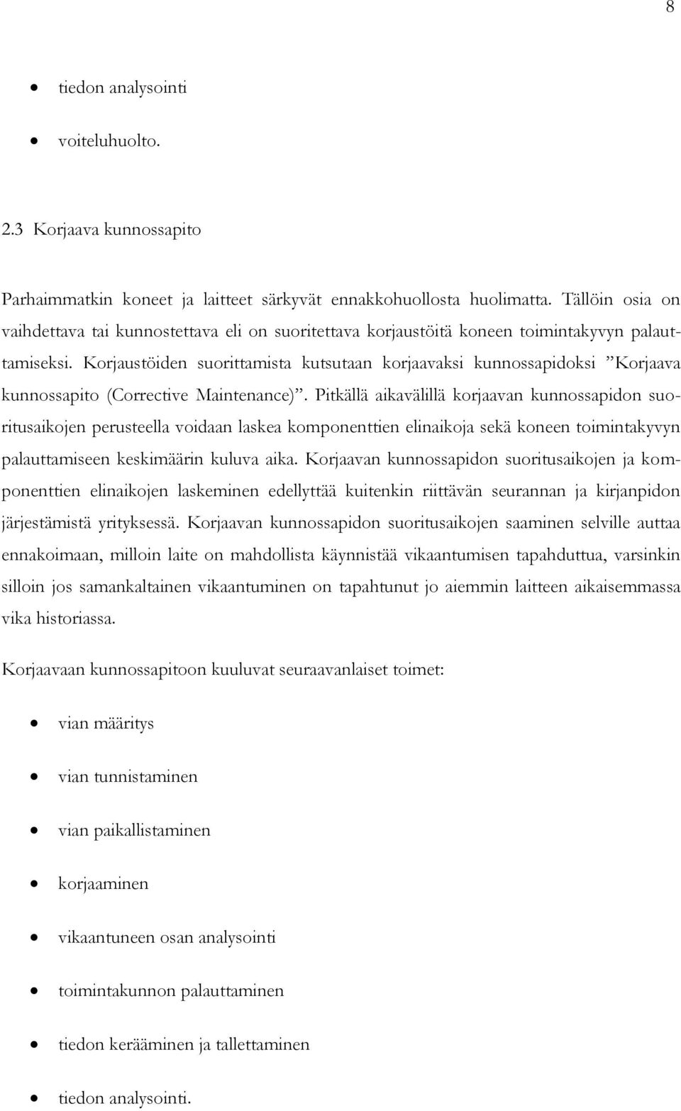 Korjaustöiden suorittamista kutsutaan korjaavaksi kunnossapidoksi Korjaava kunnossapito (Corrective Maintenance).