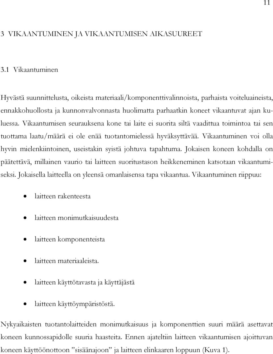 kuluessa. Vikaantumisen seurauksena kone tai laite ei suorita siltä vaadittua toimintoa tai sen tuottama laatu/määrä ei ole enää tuotantomielessä hyväksyttävää.