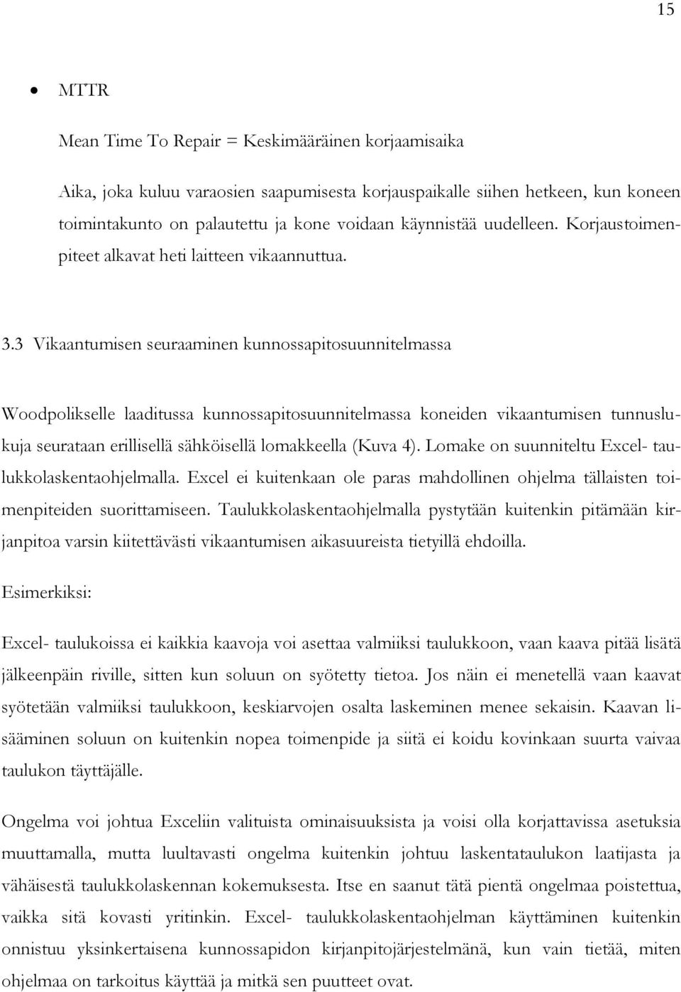 3 Vikaantumisen seuraaminen kunnossapitosuunnitelmassa Woodpolikselle laaditussa kunnossapitosuunnitelmassa koneiden vikaantumisen tunnuslukuja seurataan erillisellä sähköisellä lomakkeella (Kuva 4).