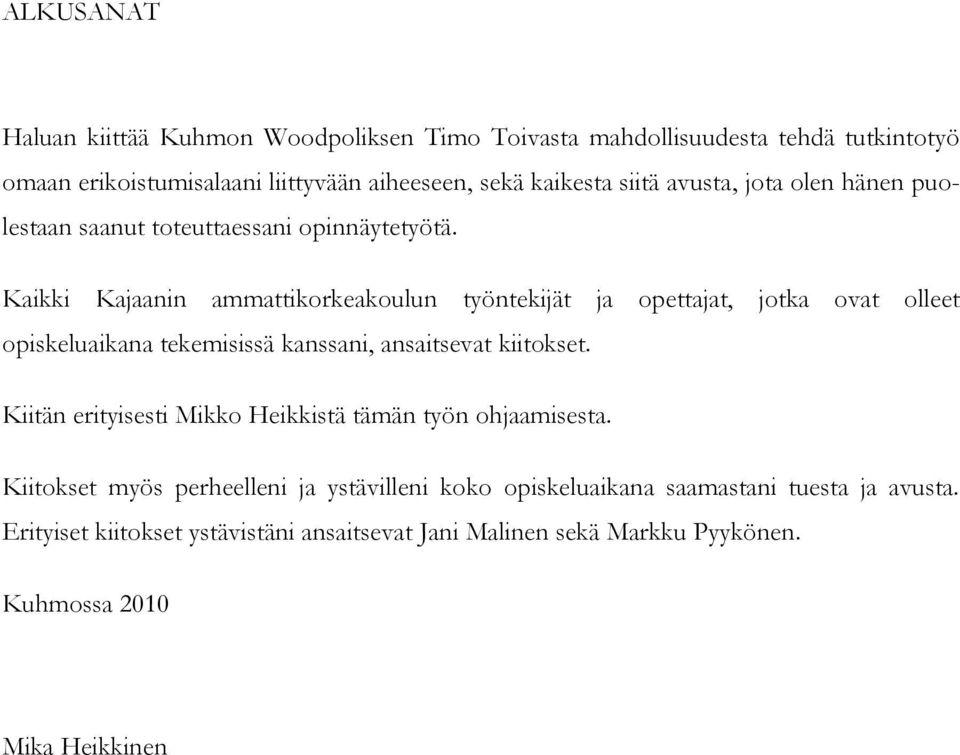 Kaikki Kajaanin ammattikorkeakoulun työntekijät ja opettajat, jotka ovat olleet opiskeluaikana tekemisissä kanssani, ansaitsevat kiitokset.