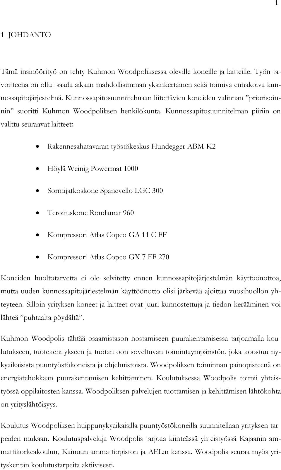 Kunnossapitosuunnitelmaan liitettävien koneiden valinnan priorisoinnin suoritti Kuhmon Woodpoliksen henkilökunta.