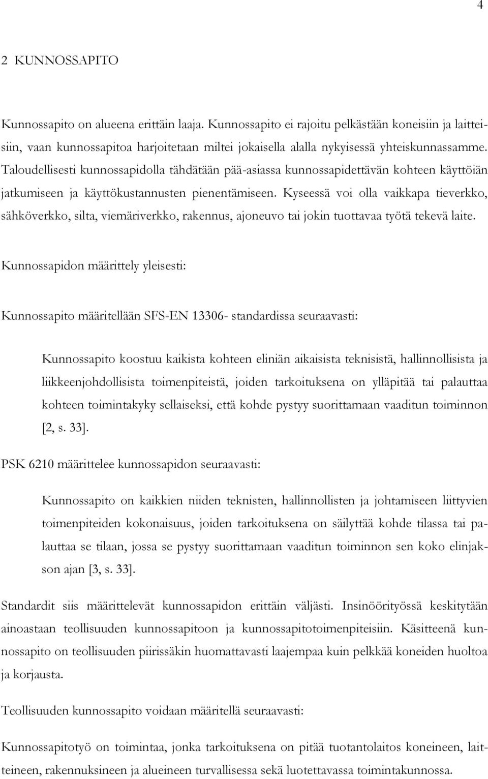 Taloudellisesti kunnossapidolla tähdätään pää-asiassa kunnossapidettävän kohteen käyttöiän jatkumiseen ja käyttökustannusten pienentämiseen.