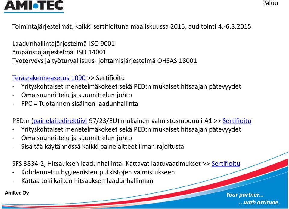 menetelmäkokeet sekä PED:n mukaiset hitsaajan pätevyydet - Oma suunnittelu ja suunnittelun johto - FPC = Tuotannon sisäinen laadunhallinta PED:n (painelaitedirektiivi 97/23/EU) mukainen