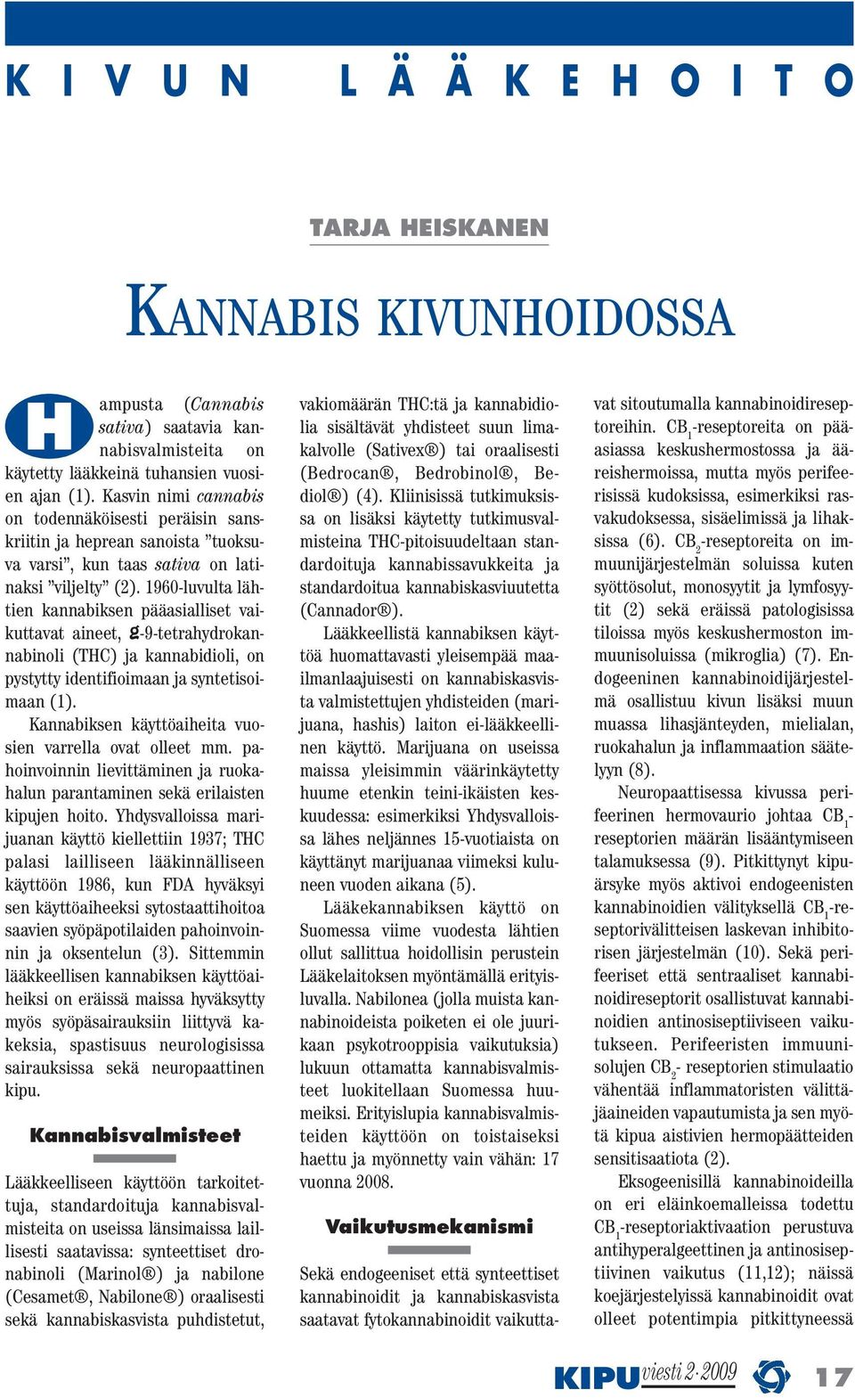 1960-luvulta lähtien kannabiksen pääasialliset vaikuttavat aineet, g-9-tetrahydrokannabinoli (THC) ja kannabidioli, on pystytty identifioimaan ja syntetisoimaan (1).