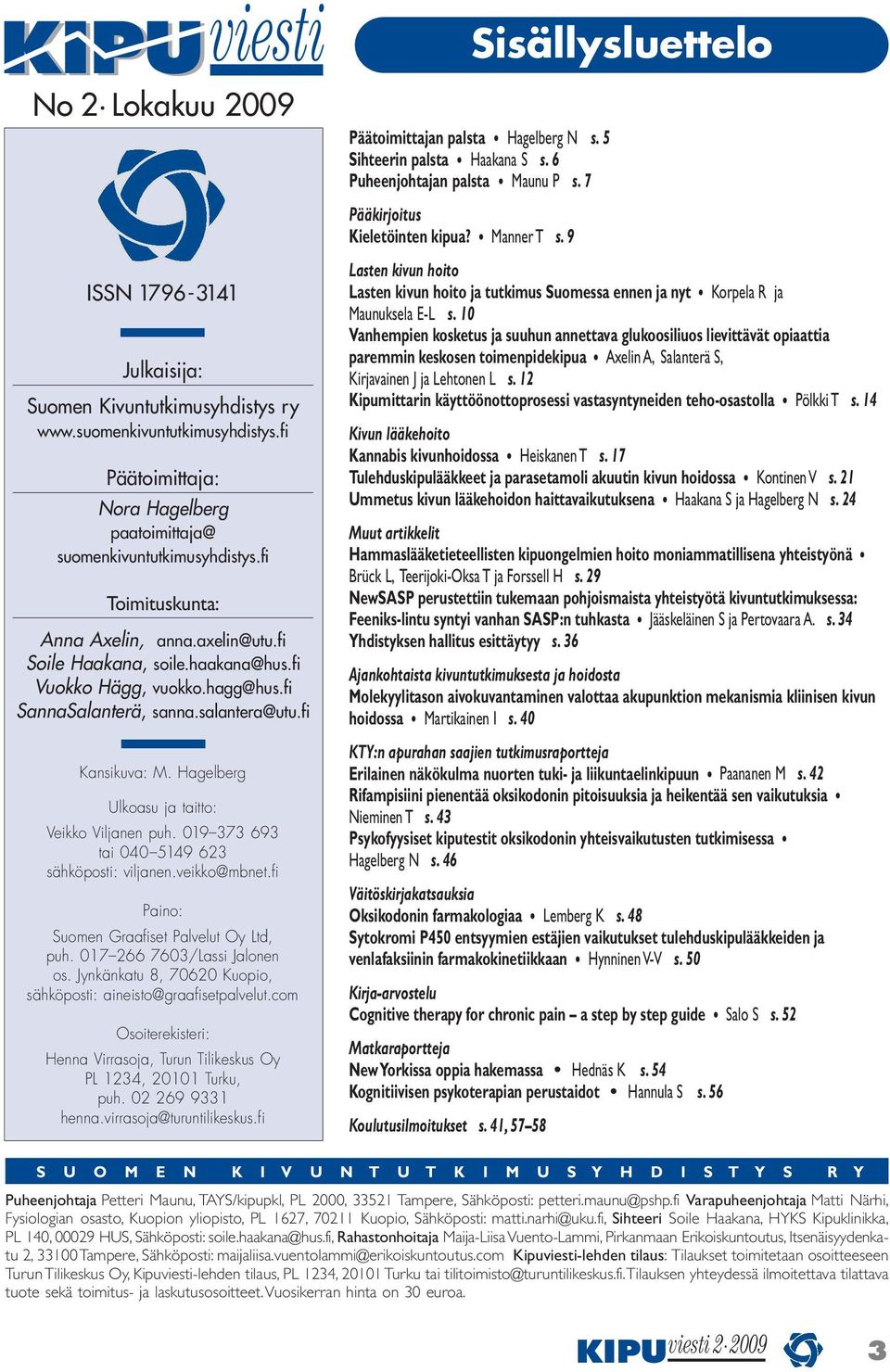 Hagelberg viesti No 2 Lokakuu 2009 Ulkoasu ja taitto: Veikko Viljanen puh. 019 373 693 tai 040 5149 623 sähköposti: viljanen.veikko@mbnet.fi Paino: Suomen Graafiset Palvelut Oy Ltd, puh.