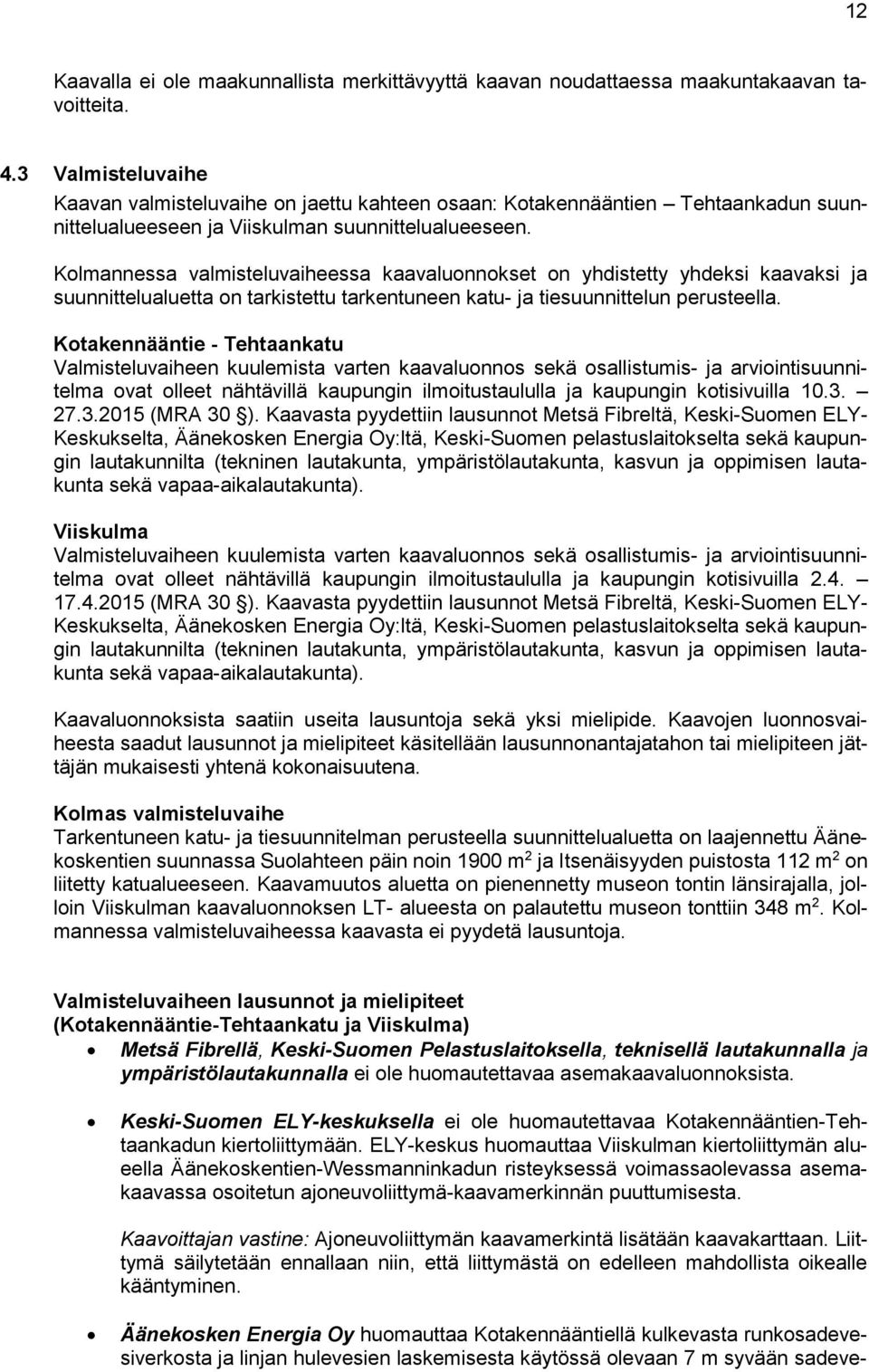 Kolmannessa valmisteluvaiheessa kaavaluonnokset on yhdistetty yhdeksi kaavaksi ja suunnittelualuetta on tarkistettu tarkentuneen katu- ja tiesuunnittelun perusteella.
