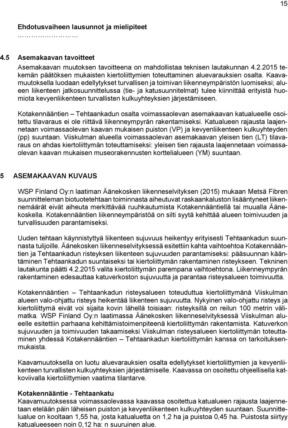 Kaavamuutoksella luodaan edellytykset turvallisen ja toimivan liikenneympäristön luomiseksi; alueen liikenteen jatkosuunnittelussa (tie- ja katusuunnitelmat) tulee kiinnittää erityistä huomiota
