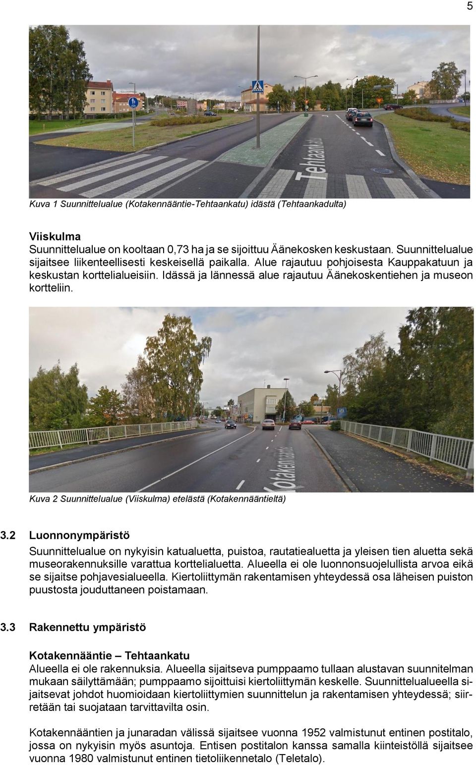 Idässä ja lännessä alue rajautuu Äänekoskentiehen ja museon kortteliin. Kuva 2 Suunnittelualue (Viiskulma) etelästä (Kotakennääntieltä) 3.