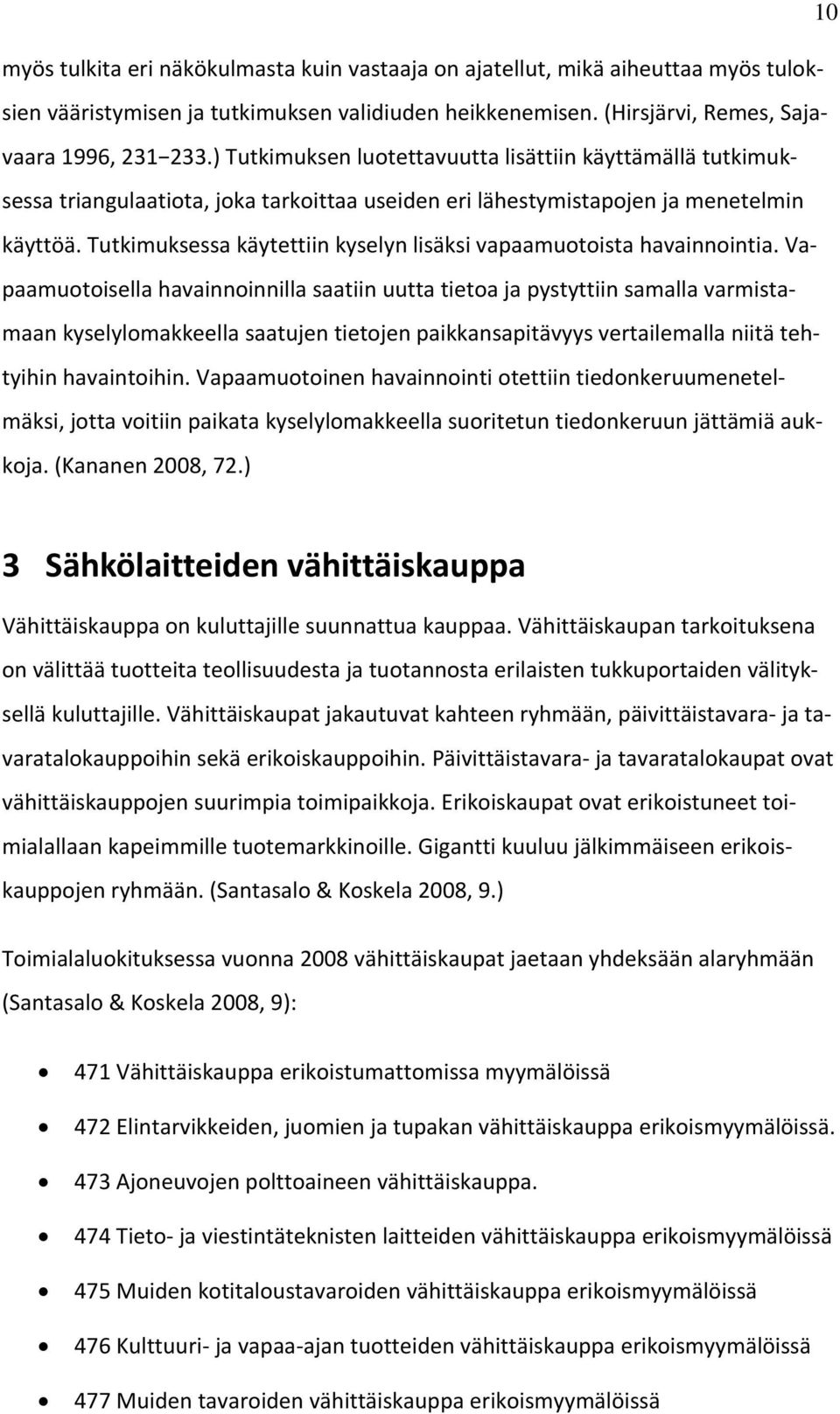 Tutkimuksessa käytettiin kyselyn lisäksi vapaamuotoista havainnointia.