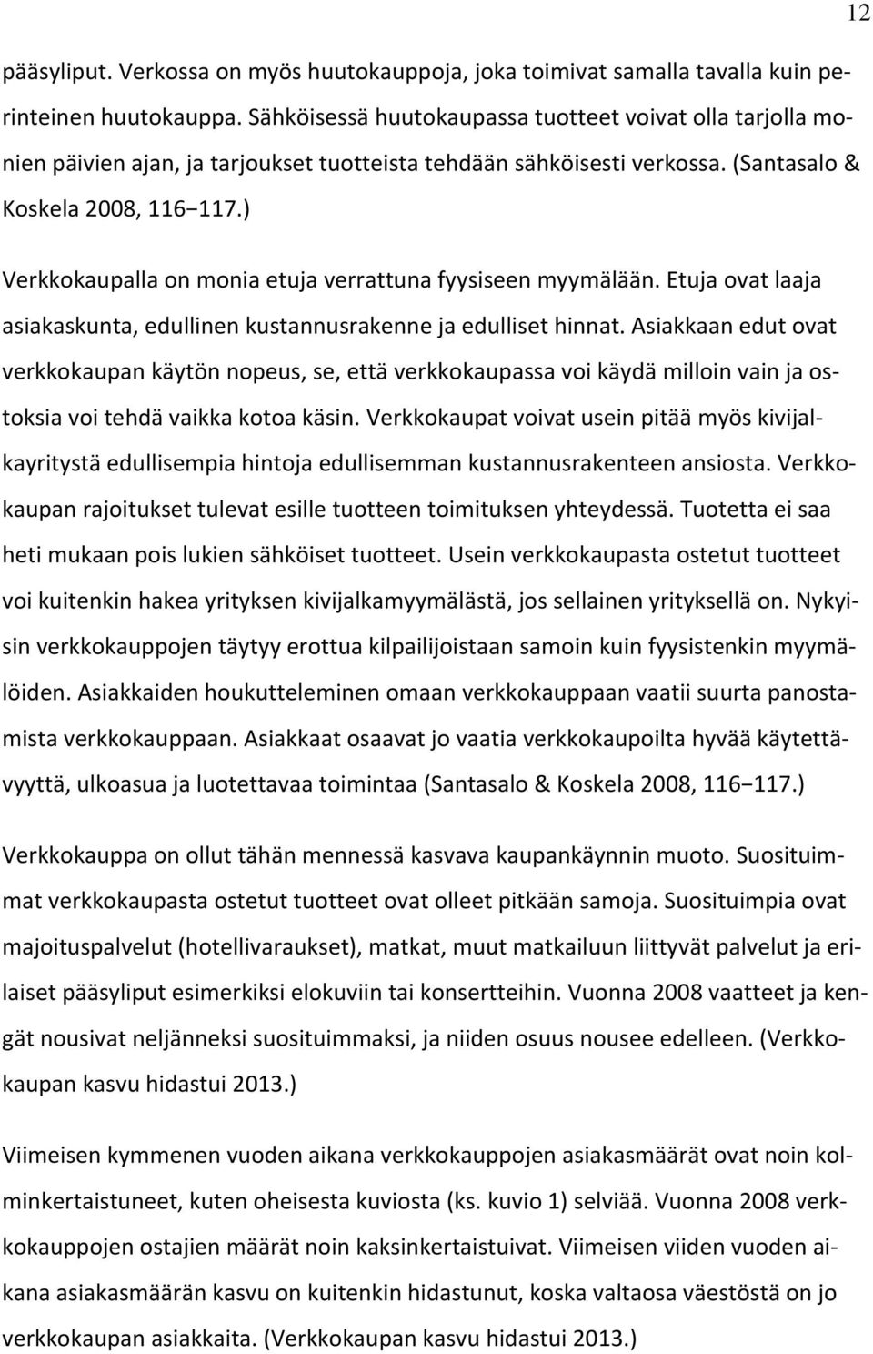 ) Verkkokaupalla on monia etuja verrattuna fyysiseen myymälään. Etuja ovat laaja asiakaskunta, edullinen kustannusrakenne ja edulliset hinnat.