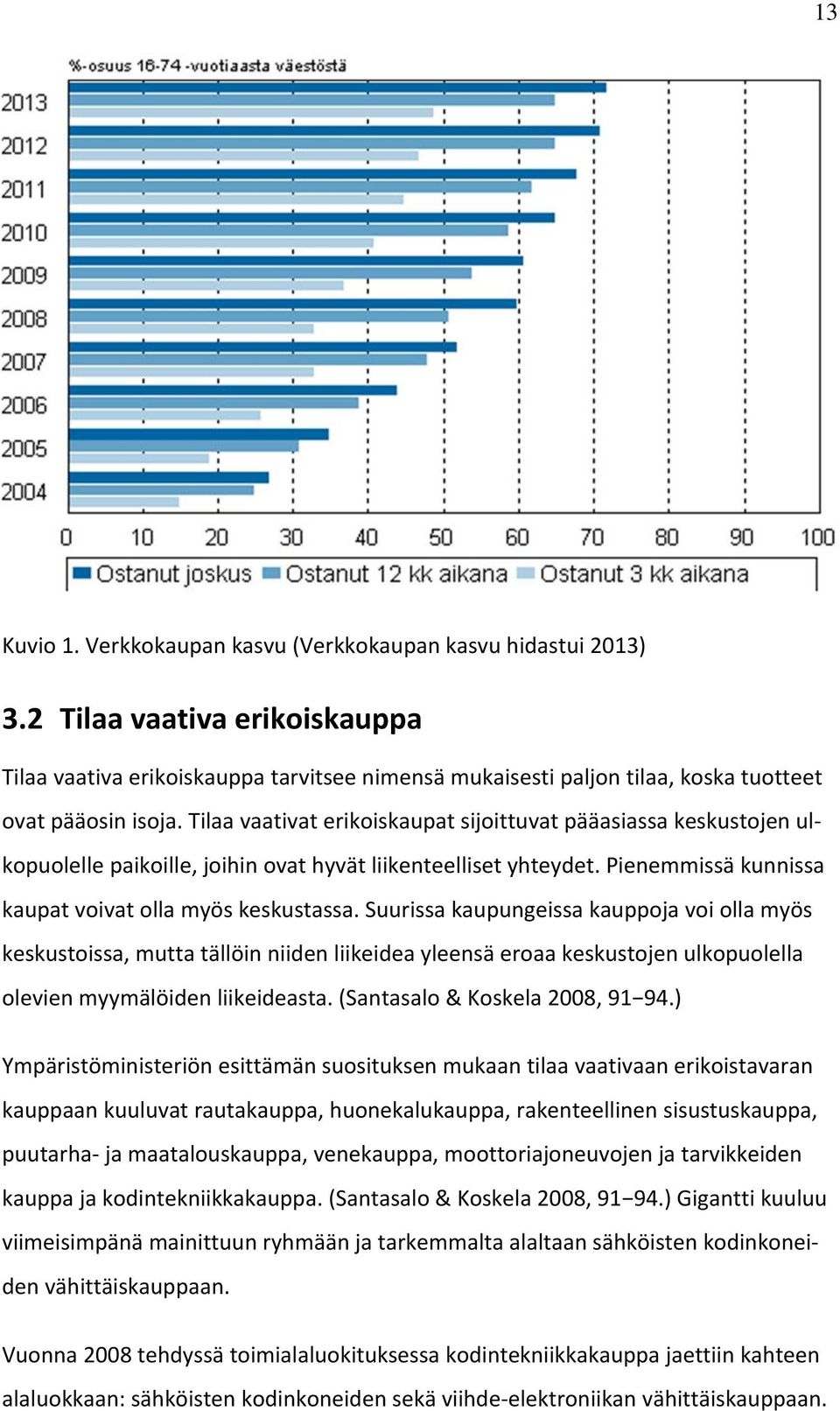 Tilaa vaativat erikoiskaupat sijoittuvat pääasiassa keskustojen ulkopuolelle paikoille, joihin ovat hyvät liikenteelliset yhteydet. Pienemmissä kunnissa kaupat voivat olla myös keskustassa.