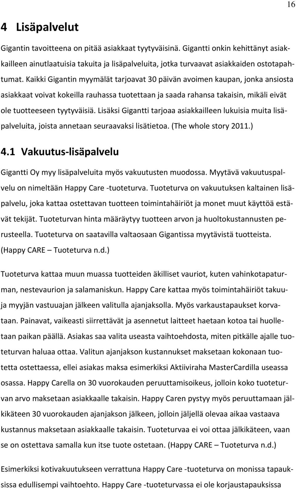 Lisäksi Gigantti tarjoaa asiakkailleen lukuisia muita lisäpalveluita, joista annetaan seuraavaksi lisätietoa. (The whole story 2011.) 4.